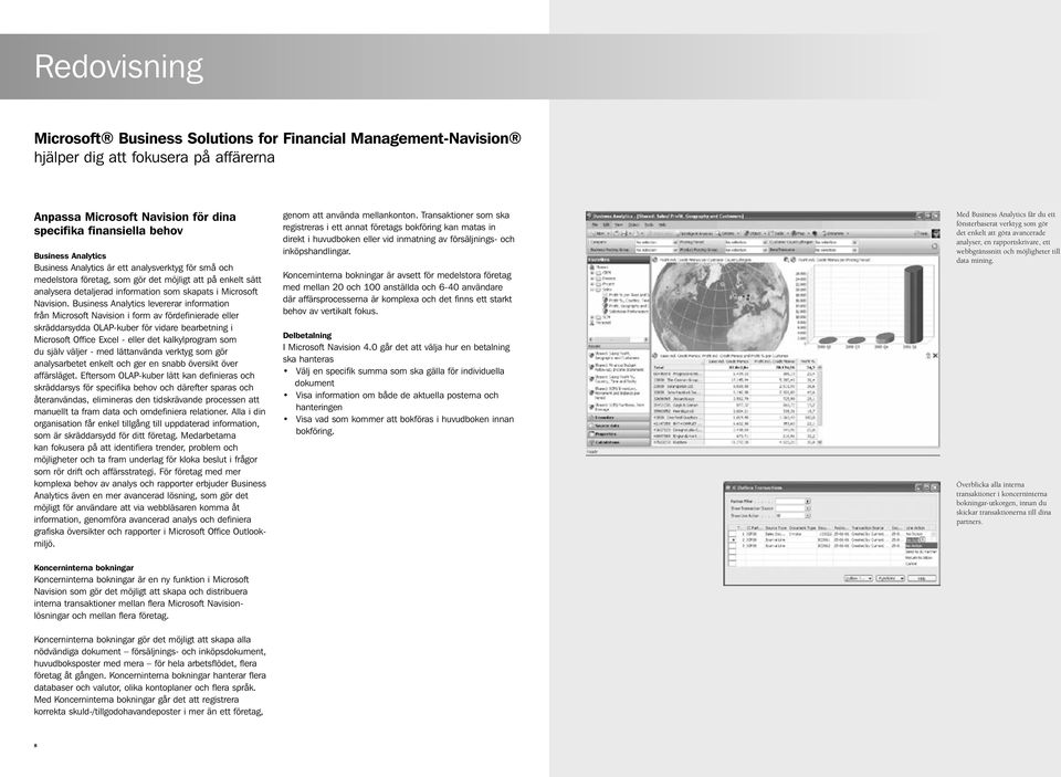 Business Analytics levererar information från Microsoft Navision i form av fördefinierade eller skräddarsydda OLAP-kuber för vidare bearbetning i Microsoft Office Excel - eller det kalkylprogram som