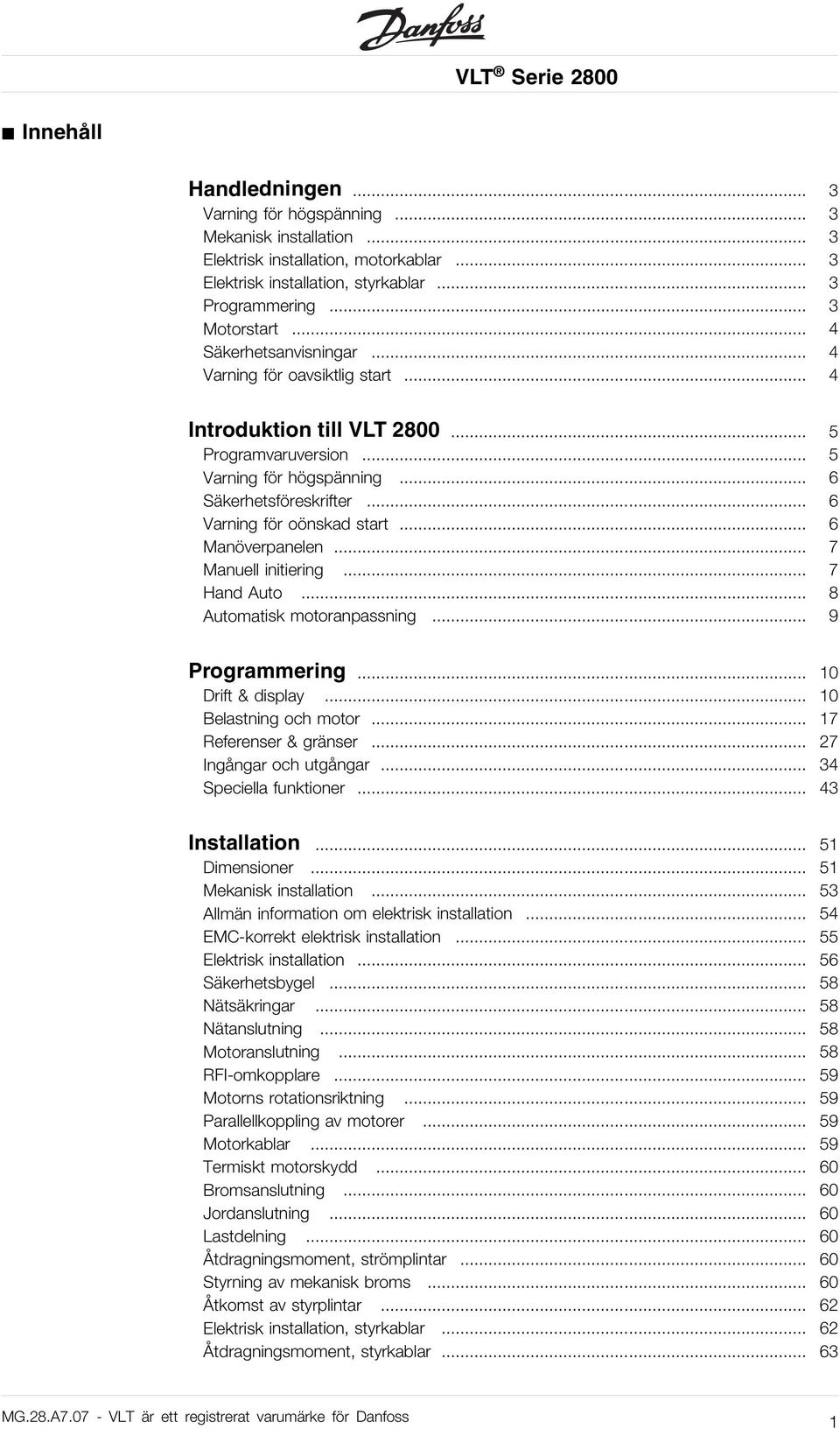 .. 6 Varning för oönskad start... 6 Manöverpanelen... 7 Manuell initiering... 7 Hand Auto... 8 Automatisk motoranpassning... 9 Programmering... 10 Drift & display... 10 Belastning och motor.