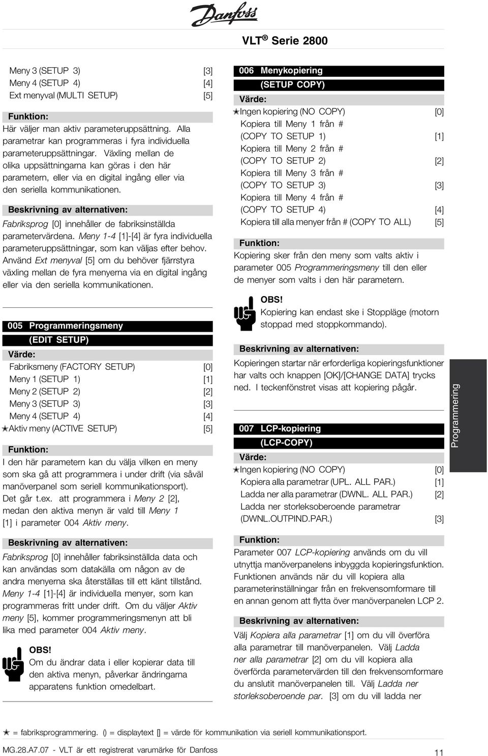 Fabriksprog [0] innehåller de fabriksinställda parametervärdena. Meny 1-4 [1]-[4] är fyra individuella parameteruppsättningar, som kan väljas efter behov.