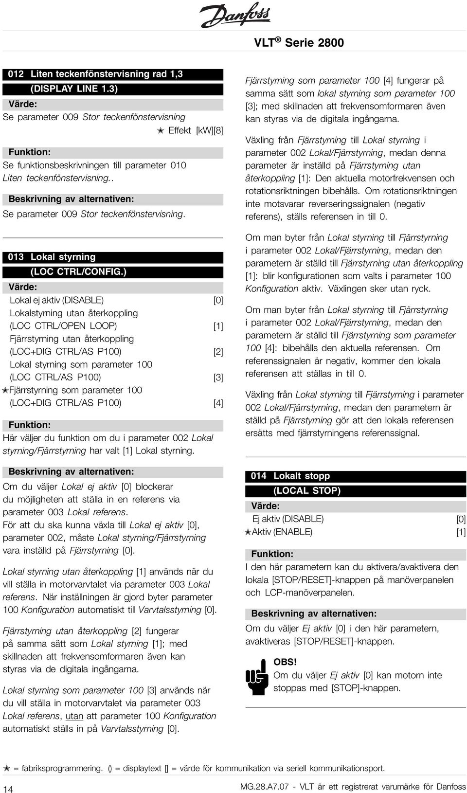 ) Lokalejaktiv(DISABLE) [0] Lokalstyrning utan återkoppling (LOC CTRL/OPEN LOOP) [1] Fjärrstyrning utan återkoppling (LOC+DIG CTRL/AS P100) [2] Lokal styrning som parameter 100 (LOC CTRL/AS P100) [3]