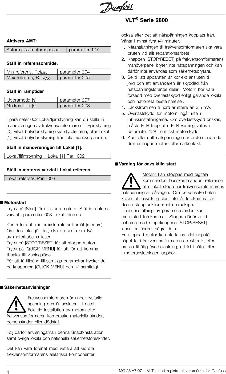 in manövreringen av frekvensomformaren till Fjärrstyrning [0], vilket betyder styrning via styrplintarna, eller Lokal [1], vilket betyder styrning från lokalmanöverpanelen.