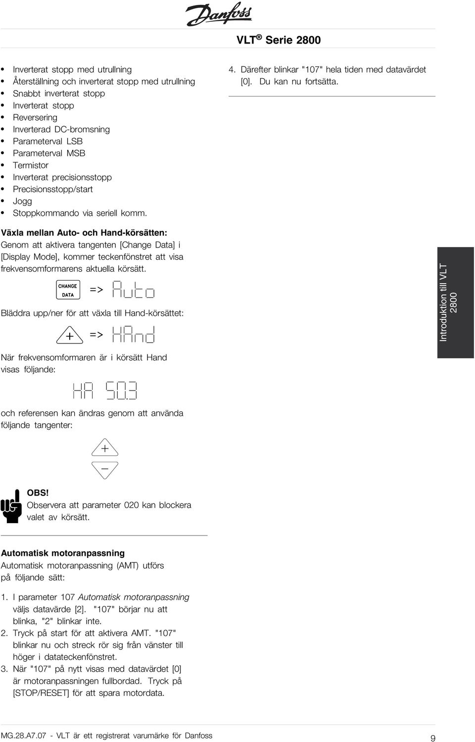 Växla mellan Auto- och Hand-körsätten: Genom att aktivera tangenten [Change Data] i [Display Mode], kommer teckenfönstret att visa frekvensomformarens aktuella körsätt.