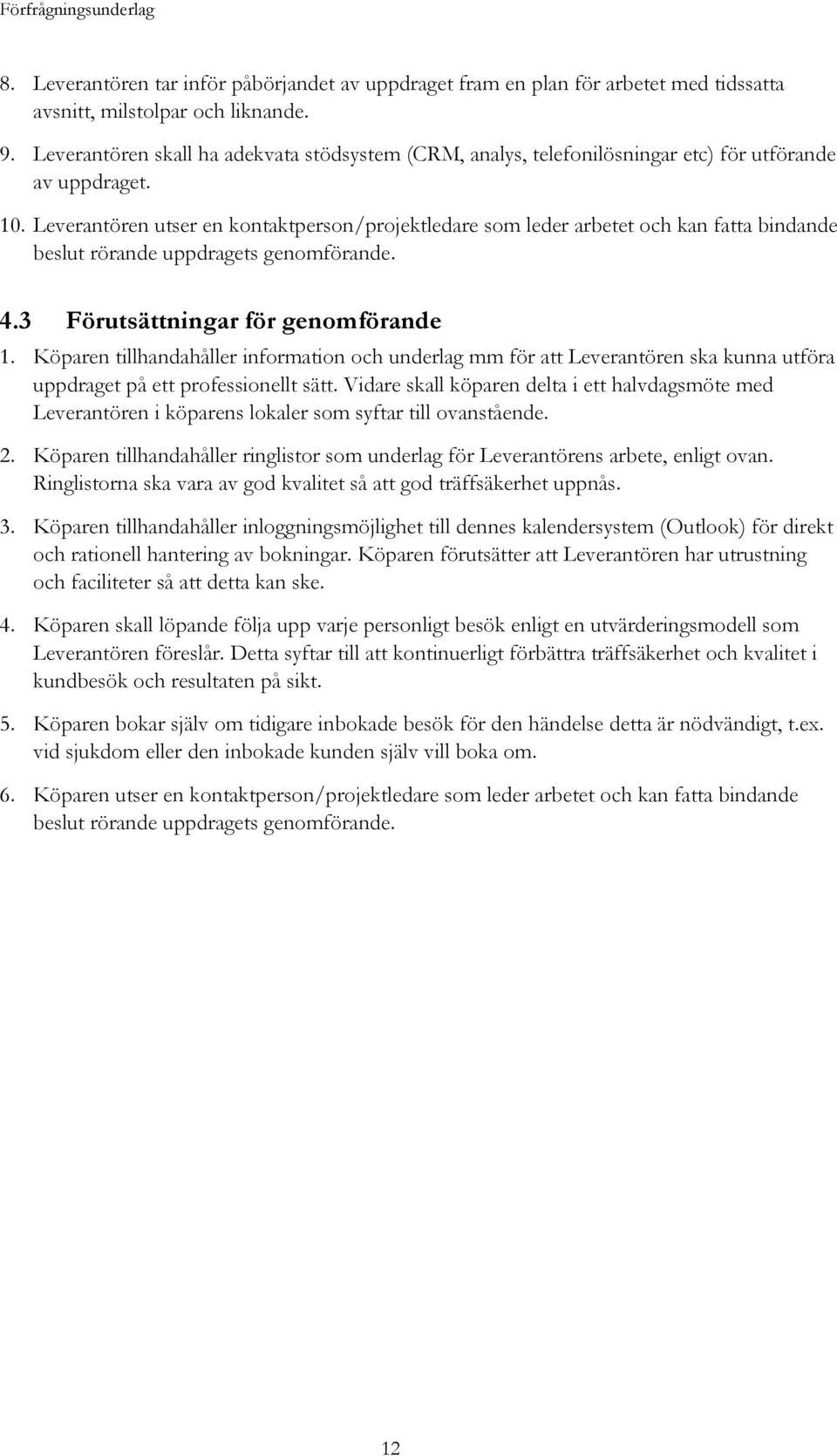 Leverantören utser en kontaktperson/projektledare som leder arbetet och kan fatta bindande beslut rörande uppdragets genomförande. 4.3 Förutsättningar för genomförande 1.