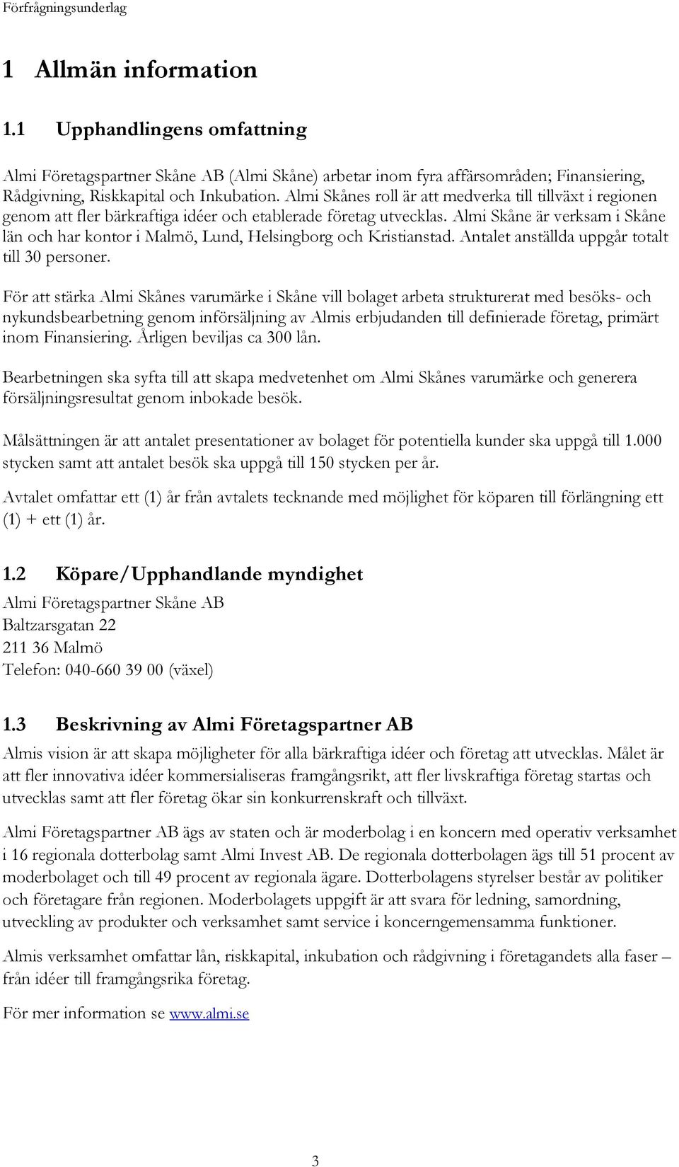 Almi Skåne är verksam i Skåne län och har kontor i Malmö, Lund, Helsingborg och Kristianstad. Antalet anställda uppgår totalt till 30 personer.