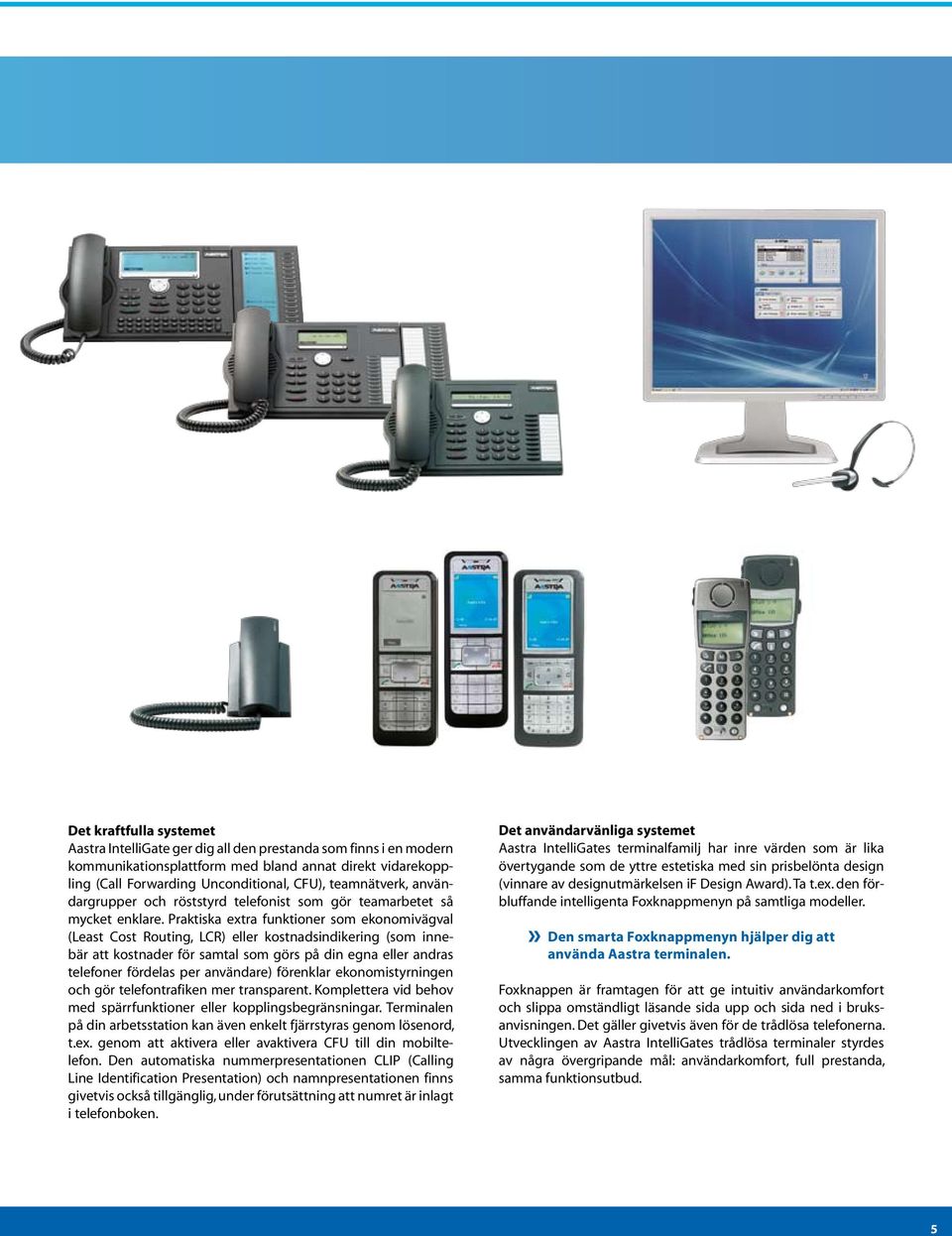 Praktiska extra funktioner som ekonomivägval (Least Cost Routing, LCR) eller kostnadsindikering (som innebär att kostnader för samtal som görs på din egna eller andras telefoner fördelas per