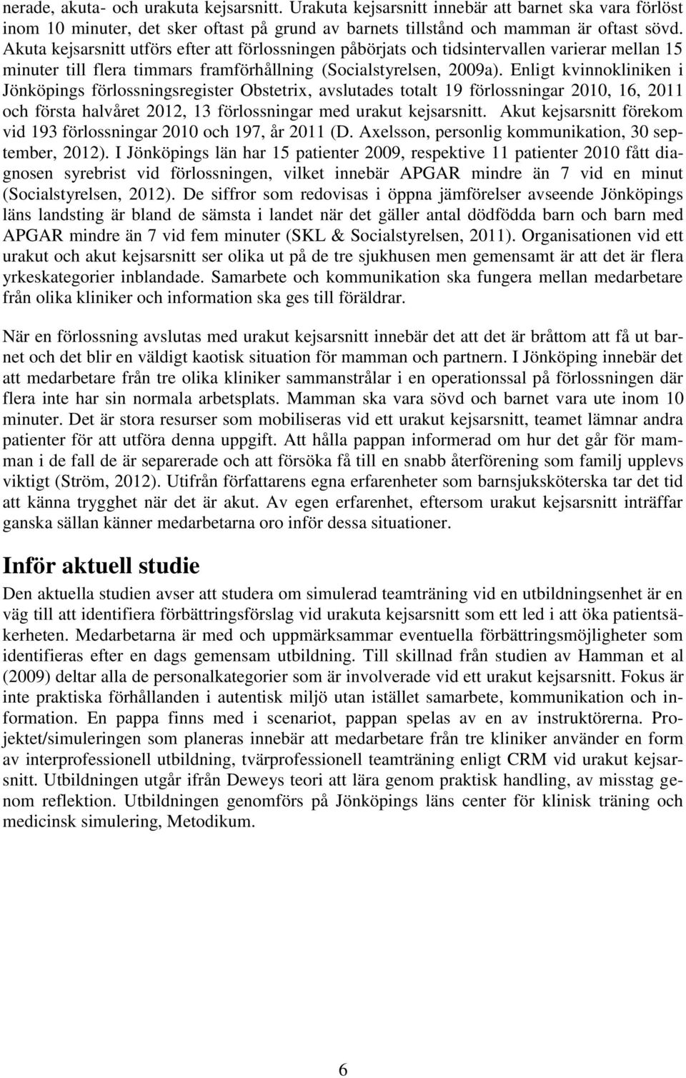 Enligt kvinnokliniken i Jönköpings förlossningsregister Obstetrix, avslutades totalt 19 förlossningar 2010, 16, 2011 och första halvåret 2012, 13 förlossningar med urakut kejsarsnitt.