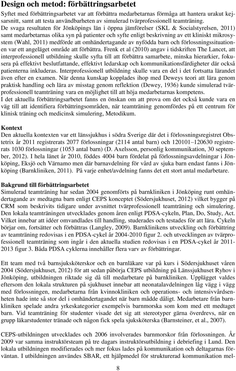 De svaga resultaten för Jönköpings län i öppna jämförelser (SKL & Socialstyrelsen, 2011) samt medarbetarnas olika syn på patienter och syfte enligt beskrivning av ett kliniskt mikrosystem (Wahl,