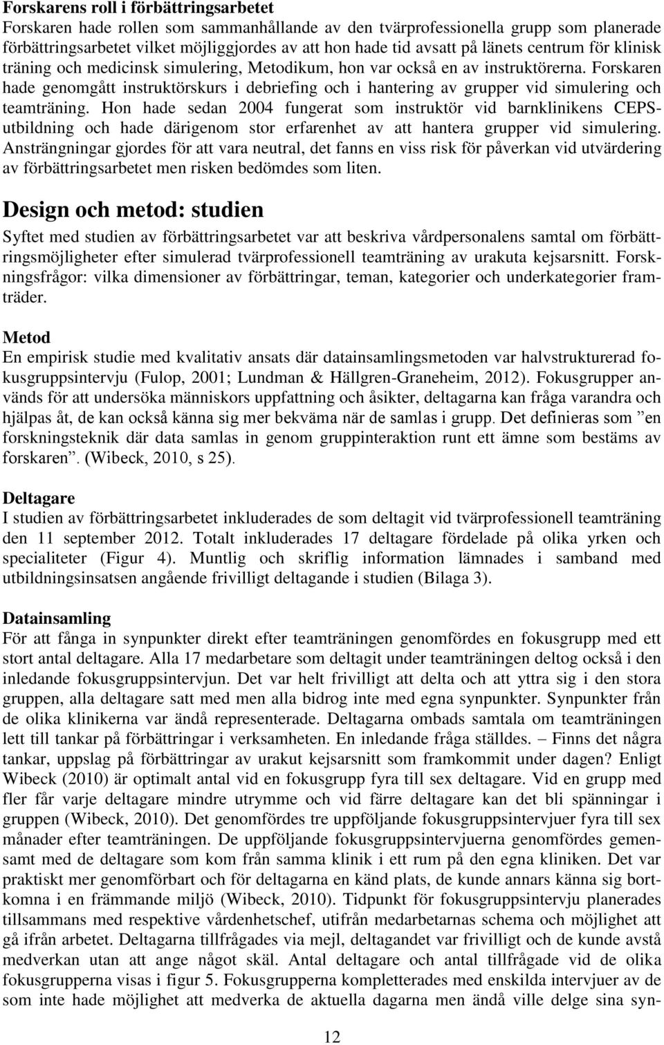 Forskaren hade genomgått instruktörskurs i debriefing och i hantering av grupper vid simulering och teamträning.
