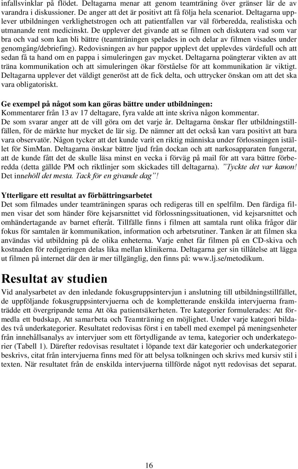 De upplever det givande att se filmen och diskutera vad som var bra och vad som kan bli bättre (teamträningen spelades in och delar av filmen visades under genomgång/debriefing).