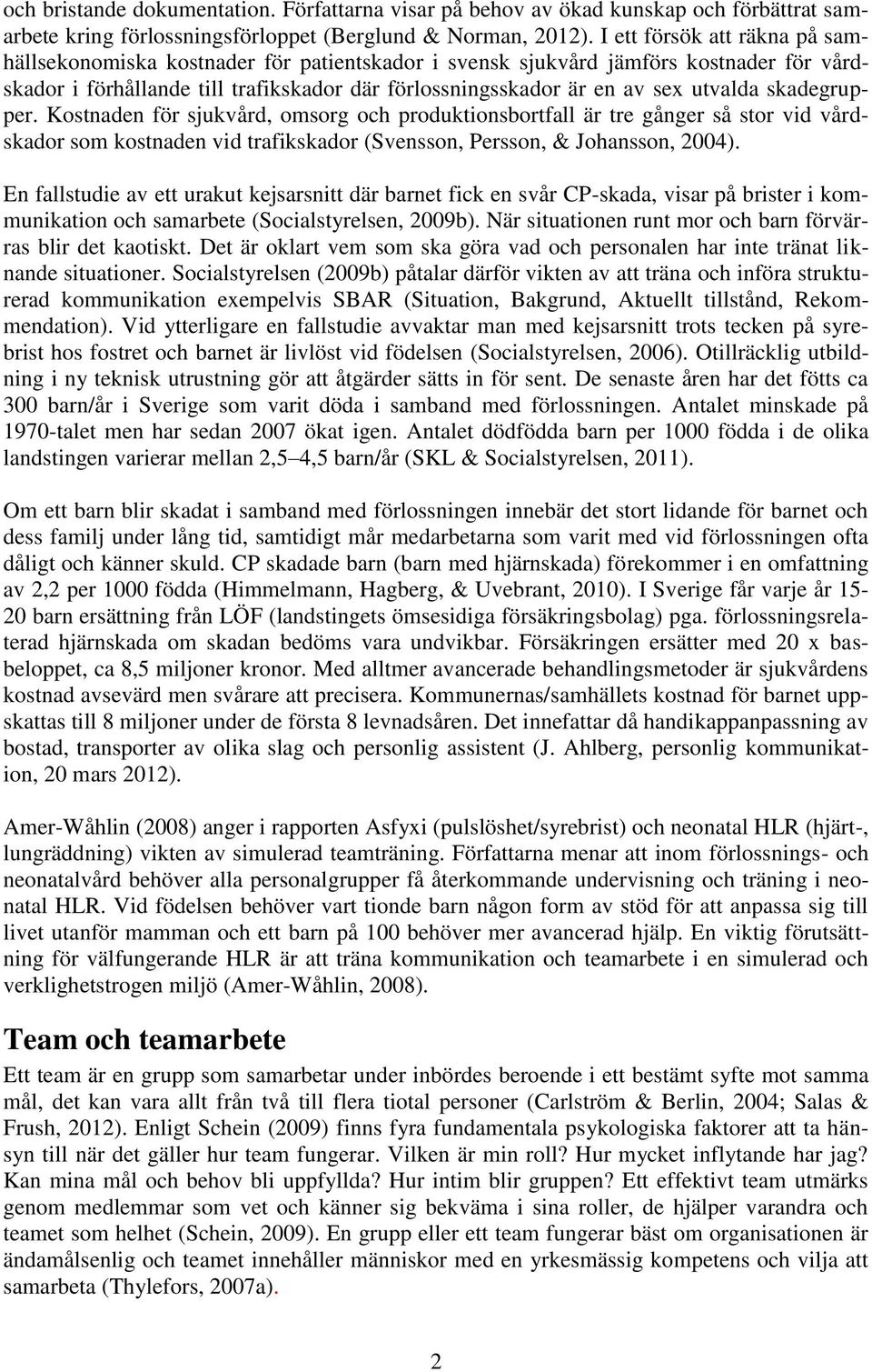 skadegrupper. Kostnaden för sjukvård, omsorg och produktionsbortfall är tre gånger så stor vid vårdskador som kostnaden vid trafikskador (Svensson, Persson, & Johansson, 2004).