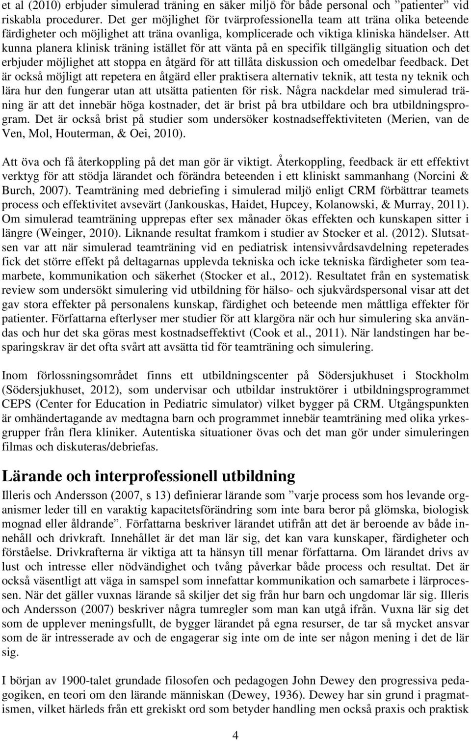 Att kunna planera klinisk träning istället för att vänta på en specifik tillgänglig situation och det erbjuder möjlighet att stoppa en åtgärd för att tillåta diskussion och omedelbar feedback.