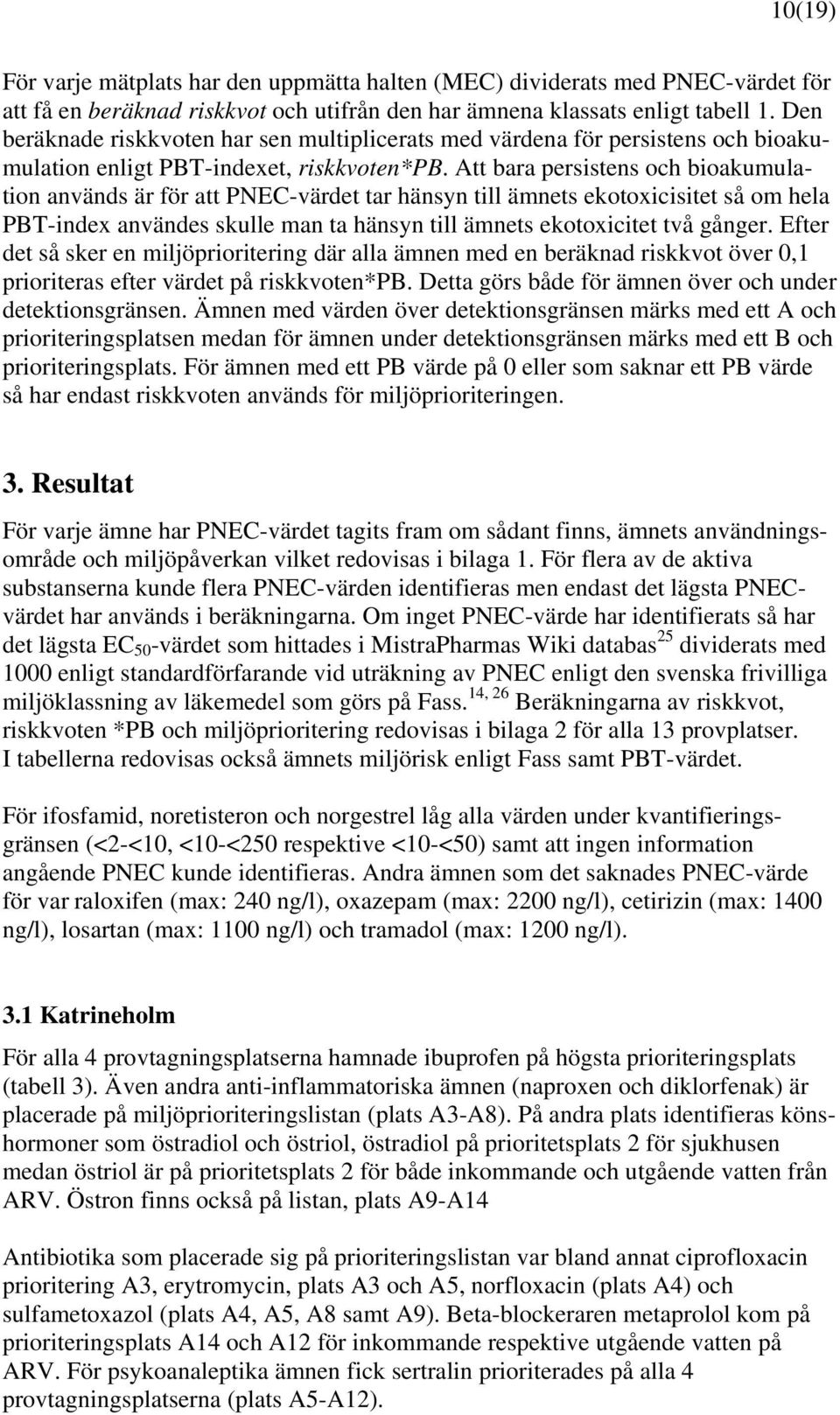 Att bara persistens och bioakumulation används är för att PNEC-värdet tar hänsyn till ämnets ekotoxicisitet så om hela PBT-index användes skulle man ta hänsyn till ämnets ekotoxicitet två gånger.