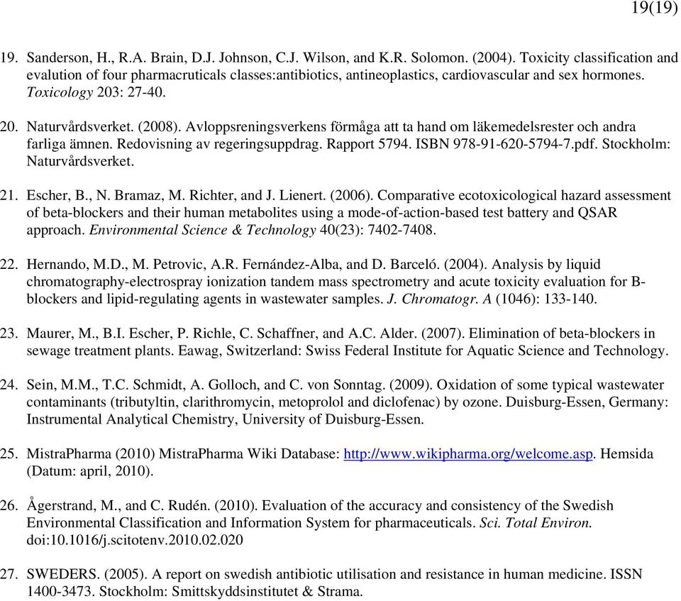 Avloppsreningsverkens förmåga att ta hand om läkemedelsrester och andra farliga ämnen. Redovisning av regeringsuppdrag. Rapport 5794. ISBN 978-91-620-5794-7.pdf. Stockholm: Naturvårdsverket. 21.