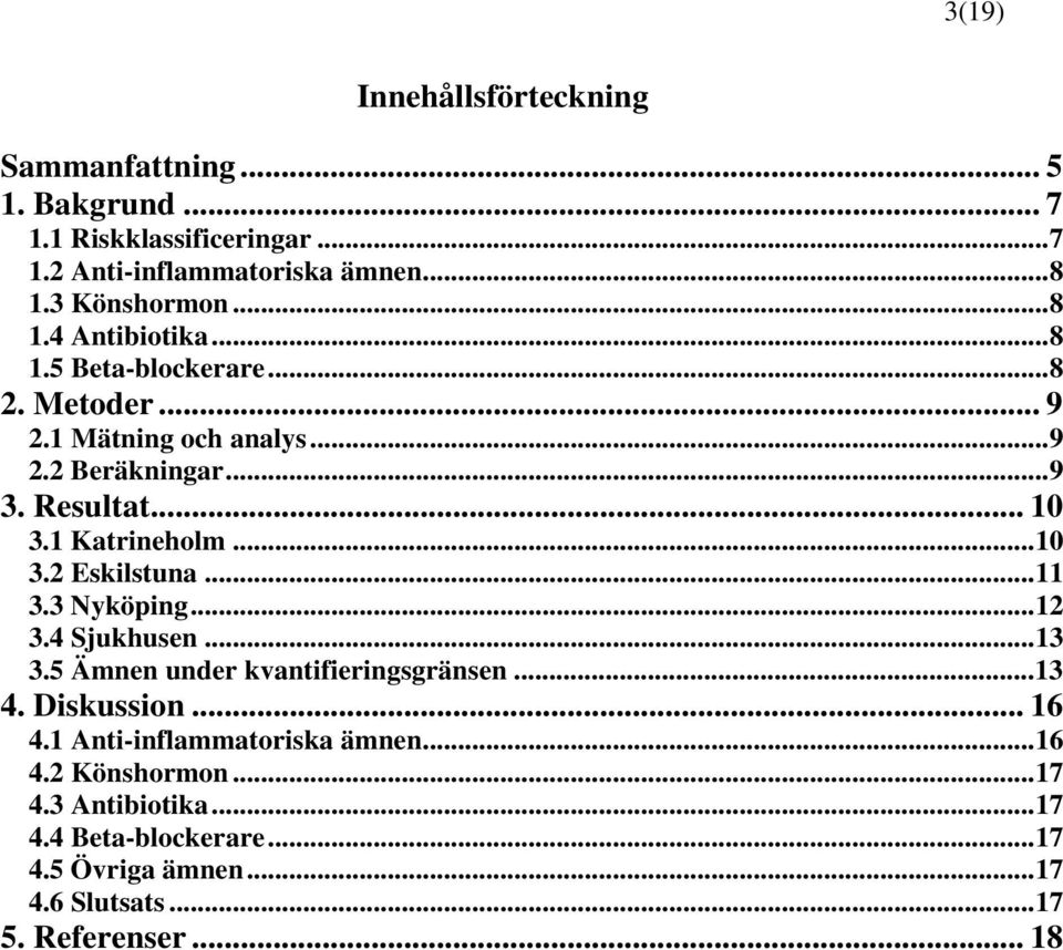 1 Katrineholm...10 3.2 Eskilstuna...11 3.3 Nyköping...12 3.4 Sjukhusen...13 3.5 Ämnen under kvantifieringsgränsen...13 4. Diskussion... 16 4.