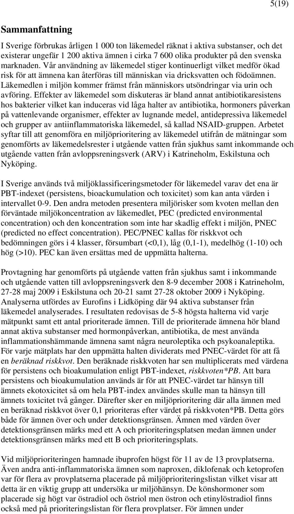 Läkemedlen i miljön kommer främst från människors utsöndringar via urin och avföring.