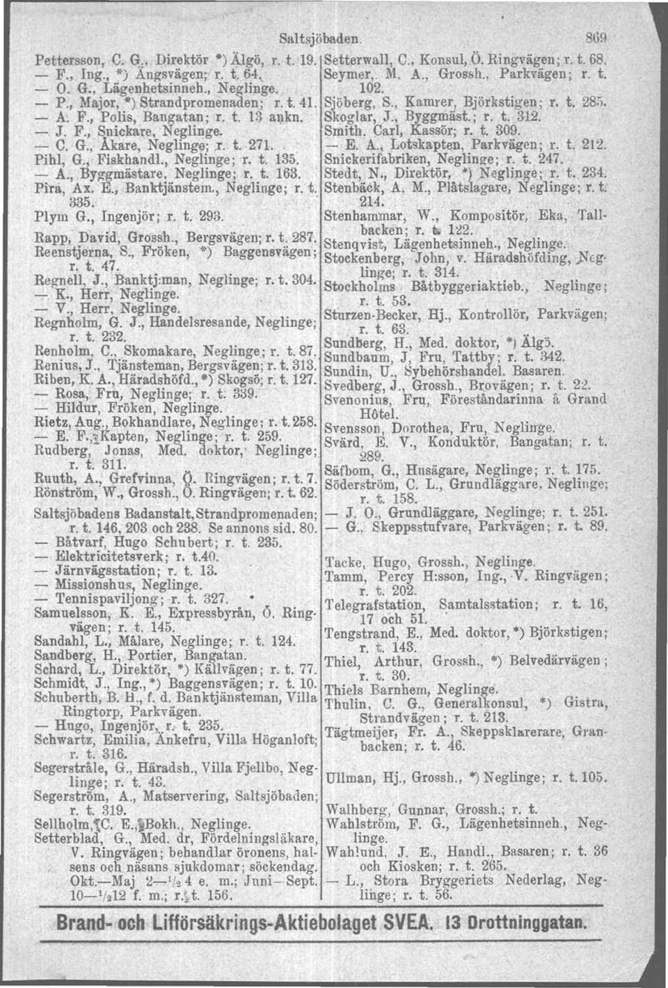 .; r. t «, 312.. - J. F.,.Sni~kare,Neglinge, '. ~!llith,j)aj;l, Kassör; r, t. 309.. ". - C.G., Åkare, Neglinge;.r. t. 271.. ~ - E. 4,.; Lotskapten, Parkvägen;.1'. t. 212. Pihl, G.rEiskhll.ndl.