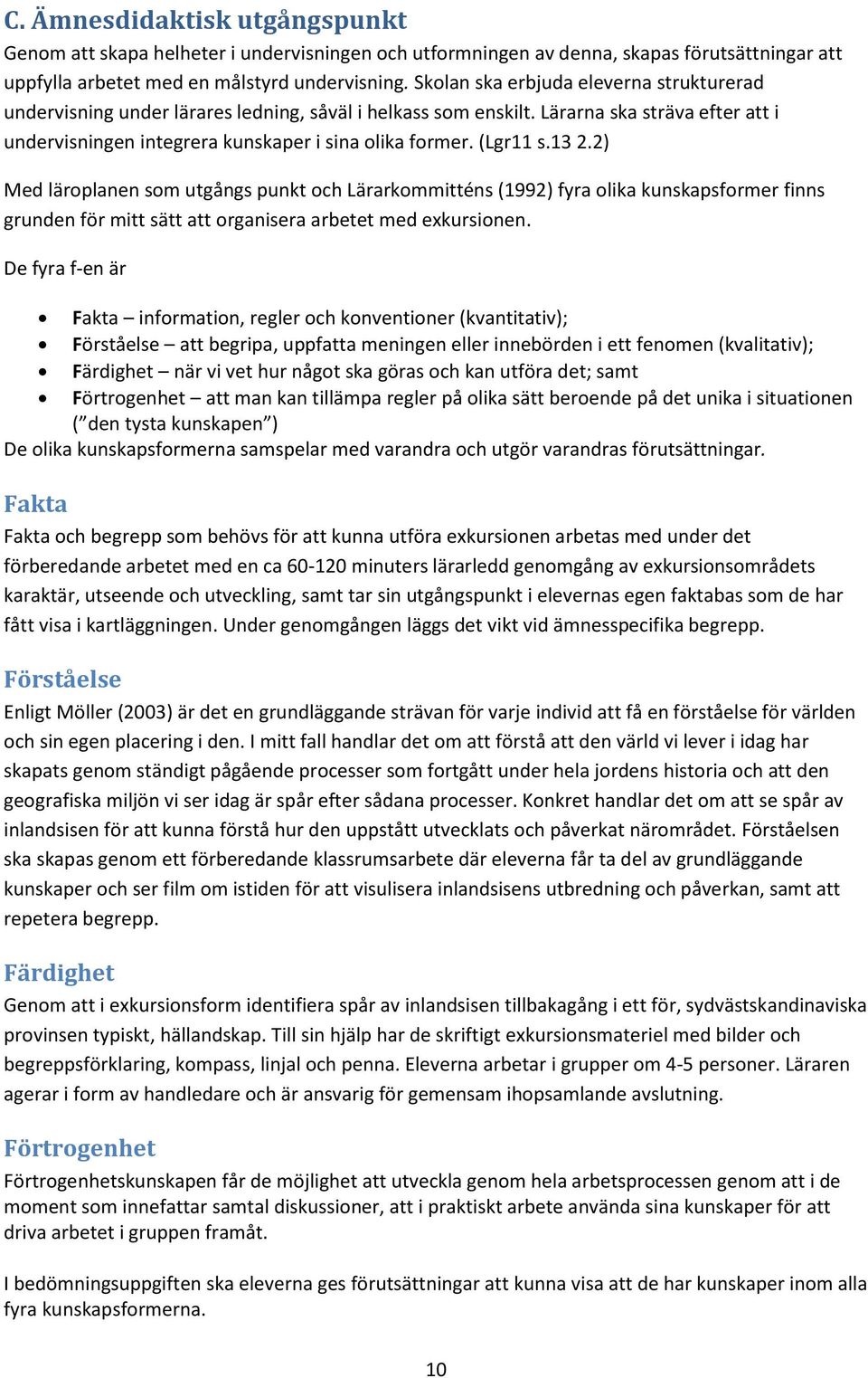 (Lgr11 s.13 2.2) Med läroplanen som utgångs punkt och Lärarkommitténs (1992) fyra olika kunskapsformer finns grunden för mitt sätt att organisera arbetet med exkursionen.