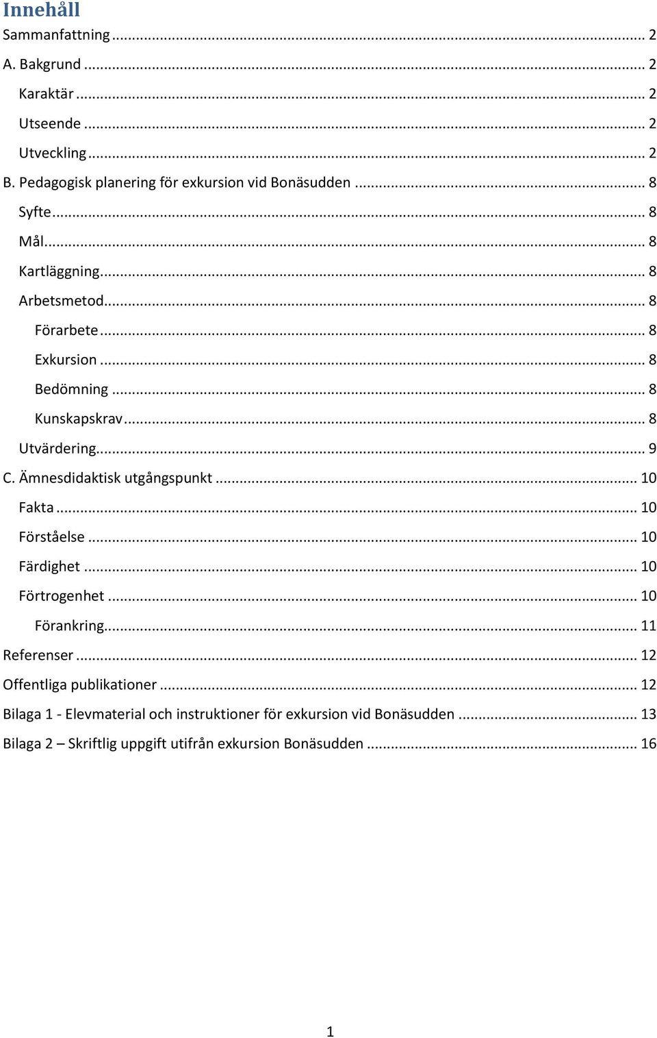 Ämnesdidaktisk utgångspunkt... 10 Fakta... 10 Förståelse... 10 Färdighet... 10 Förtrogenhet... 10 Förankring... 11 Referenser.