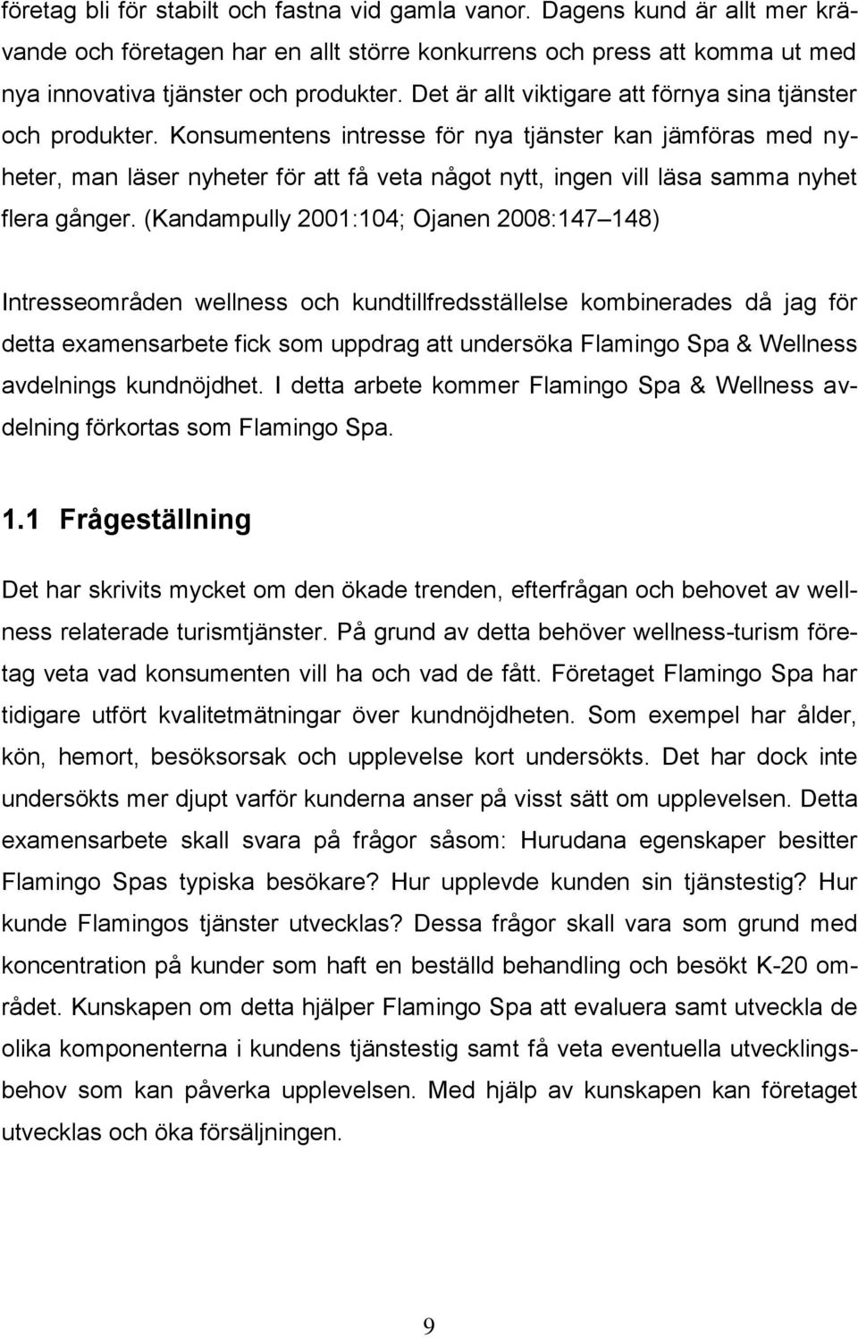 Konsumentens intresse för nya tjänster kan jämföras med nyheter, man läser nyheter för att få veta något nytt, ingen vill läsa samma nyhet flera gånger.