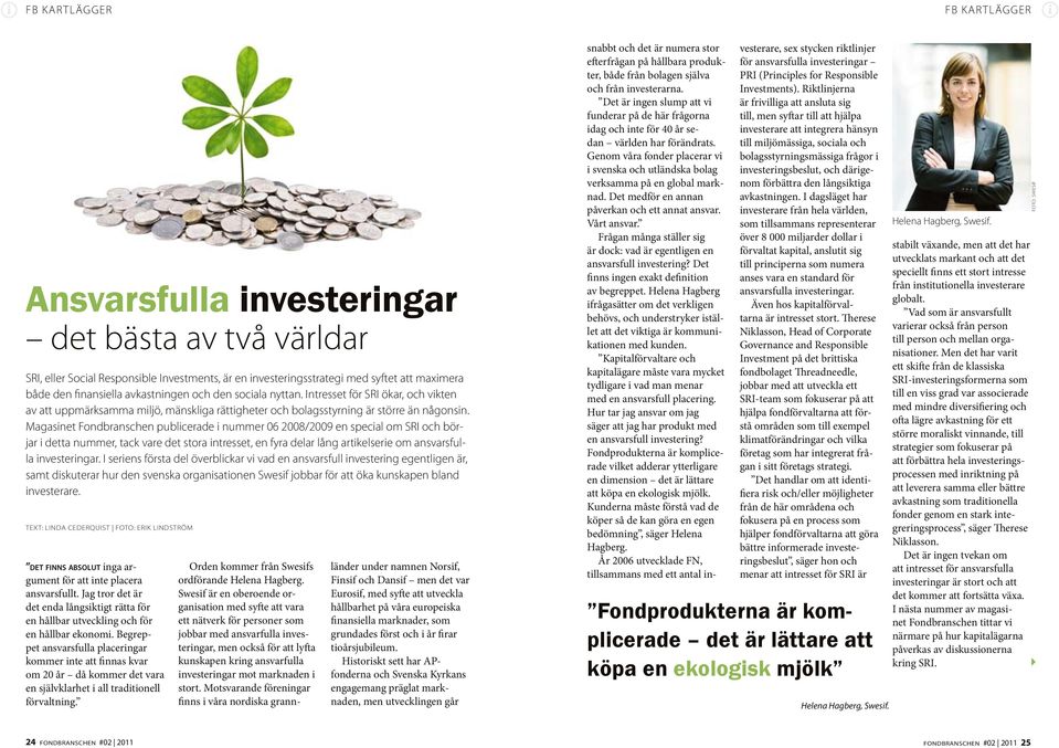 Magasinet Fondbranschen publicerade i nummer 06 2008/2009 en special om SRI och börjar i detta nummer, tack vare det stora intresset, en fyra delar lång artikelserie om ansvarsfulla investeringar.