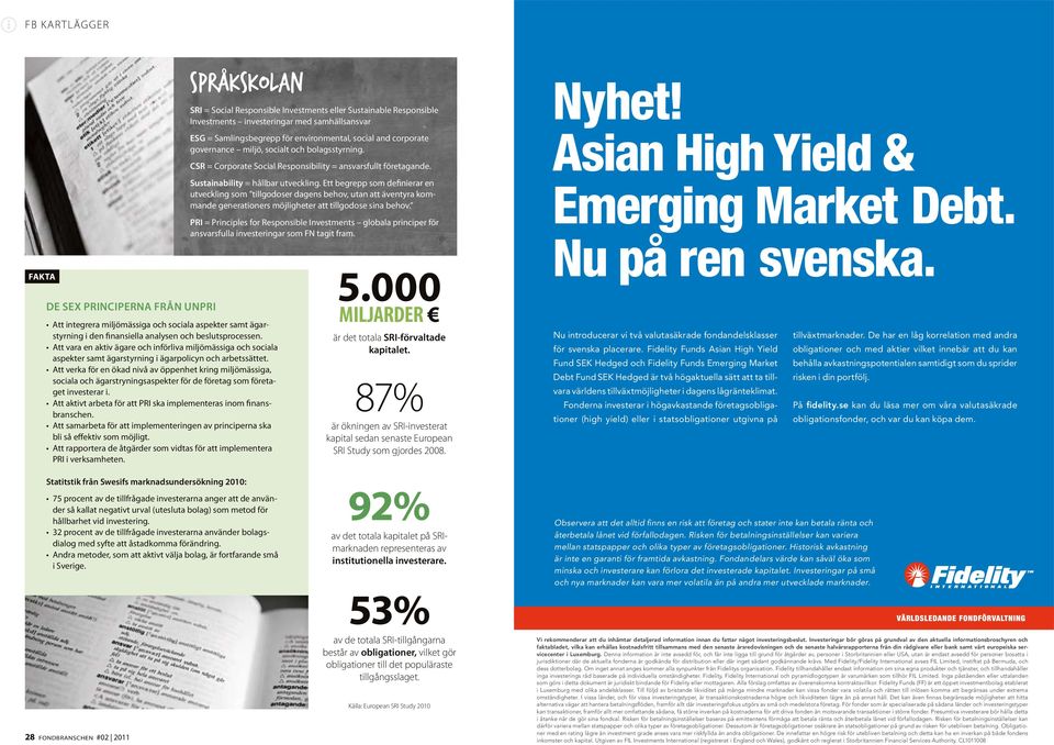 Att verka för en ökad nivå av öppenhet kring miljömässiga, sociala och ägarstryningsaspekter för de företag som företaget investerar i.