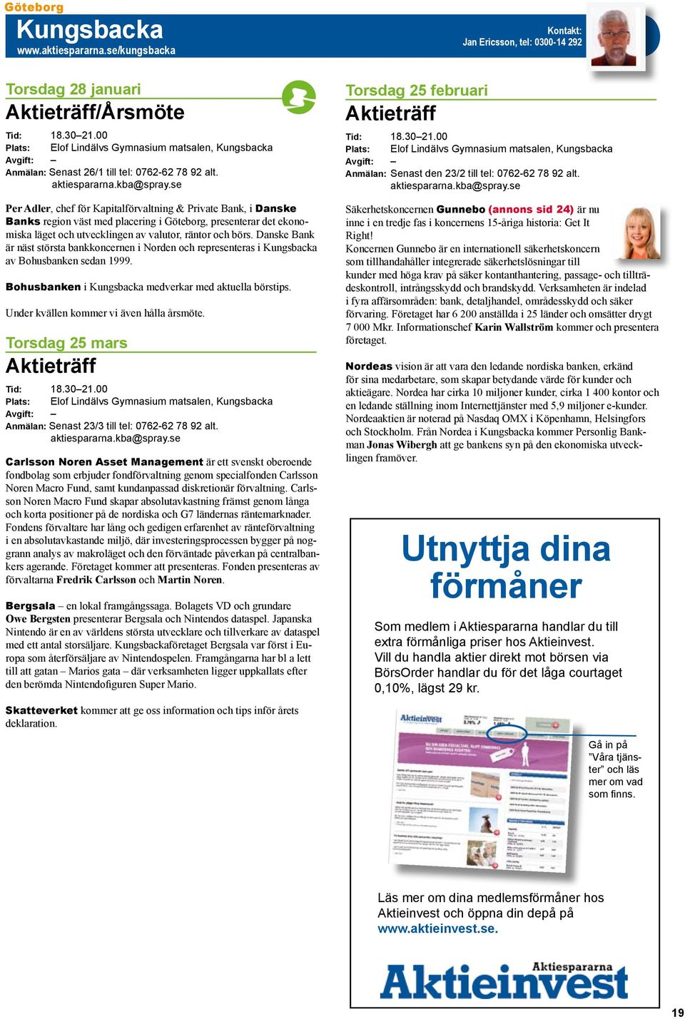 Danske Bank är näst största bankkoncernen i Norden och representeras i Kungsbacka av Bohusbanken sedan 1999. Bohusbanken i Kungsbacka medverkar med aktuella börstips.