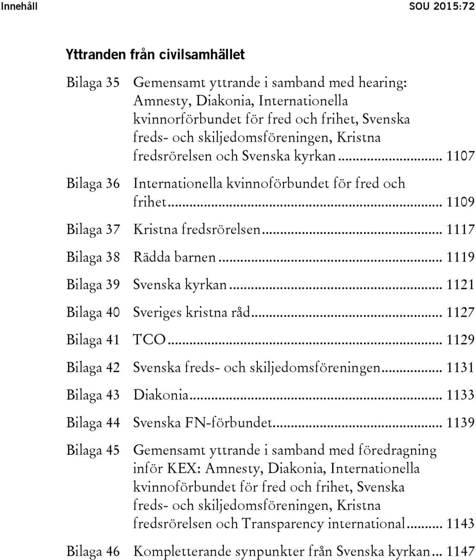 .. 1117 Bilaga 38 Rädda barnen... 1119 Bilaga 39 Svenska kyrkan... 1121 Bilaga 40 Sveriges kristna råd... 1127 Bilaga 41 TCO... 1129 Bilaga 42 Svenska freds- och skiljedomsföreningen.