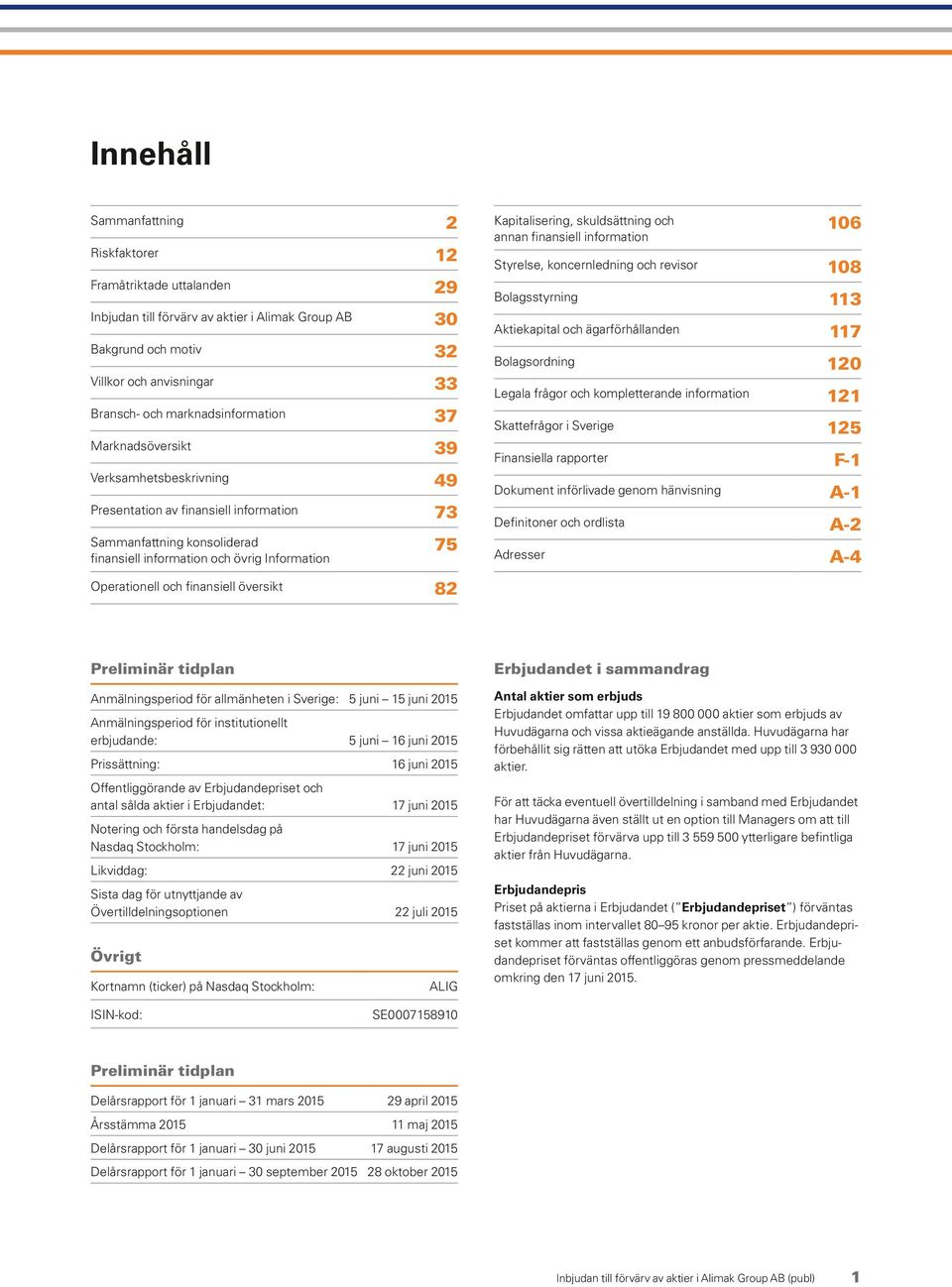 Kapitalisering, skuldsättning och annan finansiell information 106 Styrelse, koncernledning och revisor 108 Bolagsstyrning 113 Aktiekapital och ägarförhållanden 117 Bolagsordning 120 Legala frågor