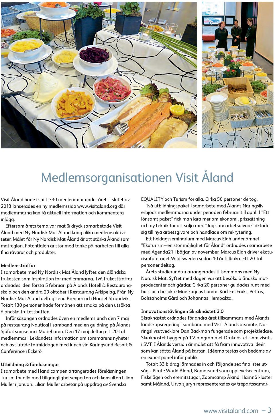 Målet för Ny Nordisk Mat Åland är att stärka Åland som matregion. Potentialen är stor med tanke på närheten till alla fina råvaror och produkter.