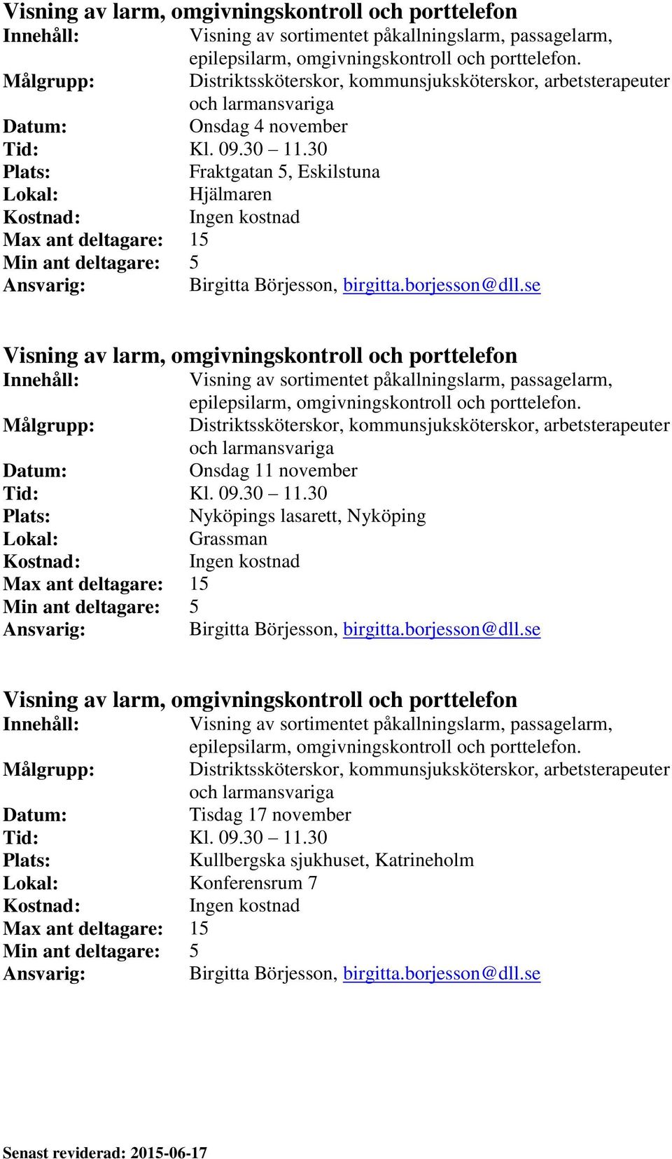 borjesson@dll.se  Distriktssköterskor, kommunsjuksköterskor, arbetsterapeuter och larmansvariga Onsdag 11 november Tid: Kl. 09.30 11.