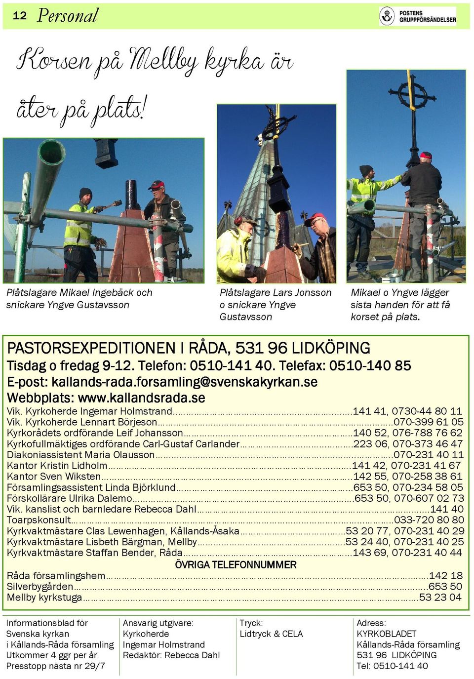 PASTORSEXPEDITIONEN I RÅDA, 531 96 LIDKÖPING Tisdag o fredag 9-12. 9 Telefon: 0510-141 141 40. Telefax: 0510-140 140 85 E-post: kallands-rada.forsamling@svenskakyrkan.se Webbplats: www.kallandsrada.