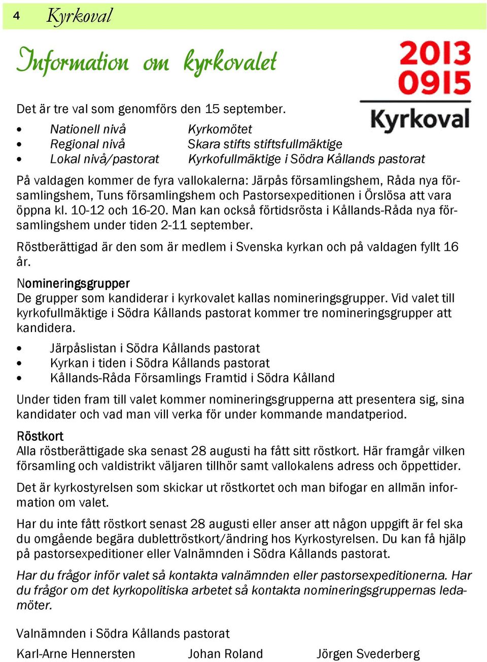 Råda nya församlingshem, Tuns församlingshem och Pastorsexpeditionen i Örslösa att vara öppna kl. 10-12 och 16-20.