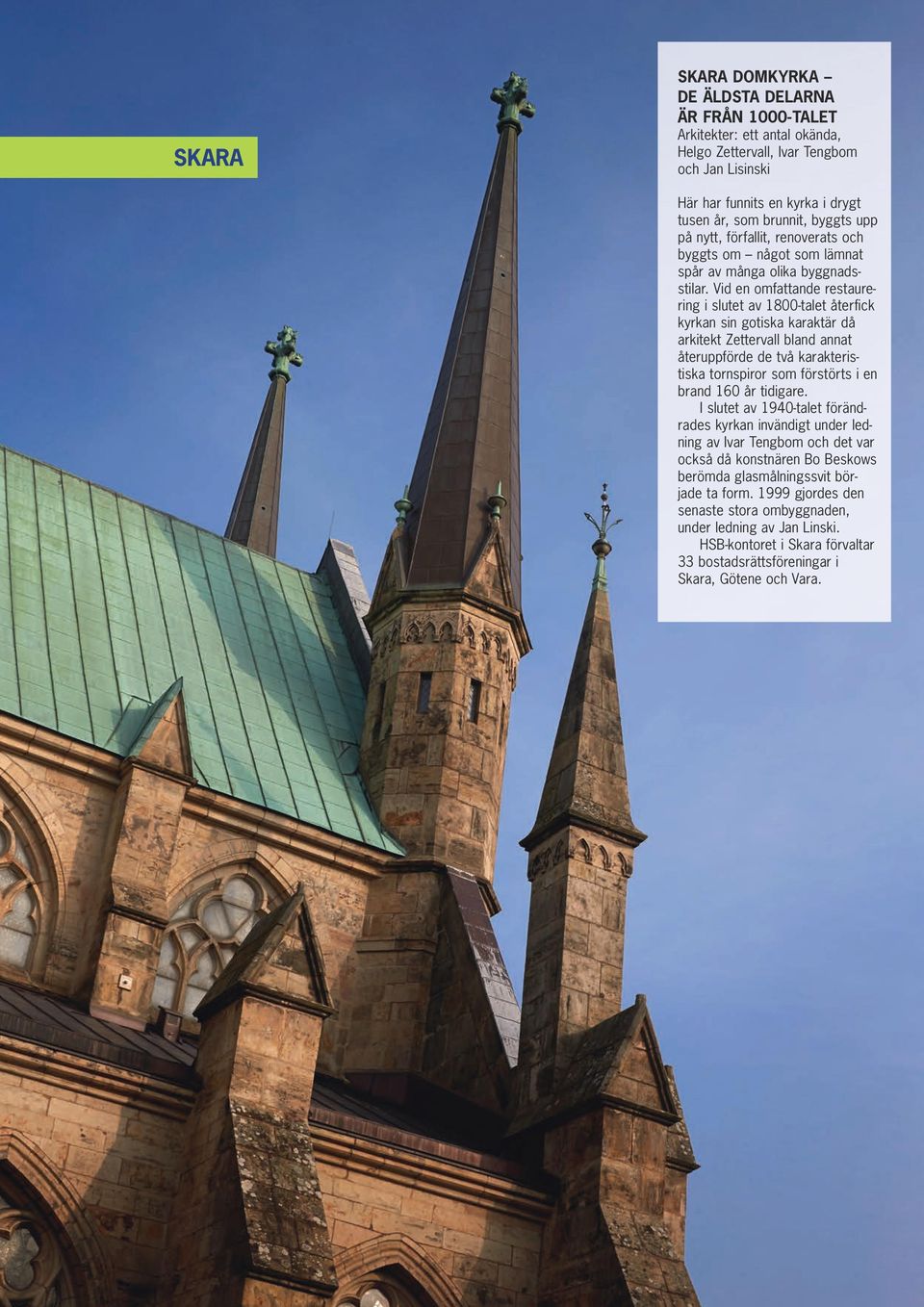 Vid en omfattande restaurering i slutet av 1800-talet återfick kyrkan sin gotiska karaktär då arkitekt Zettervall bland annat återuppförde de två karakteristiska tornspiror som förstörts i en brand