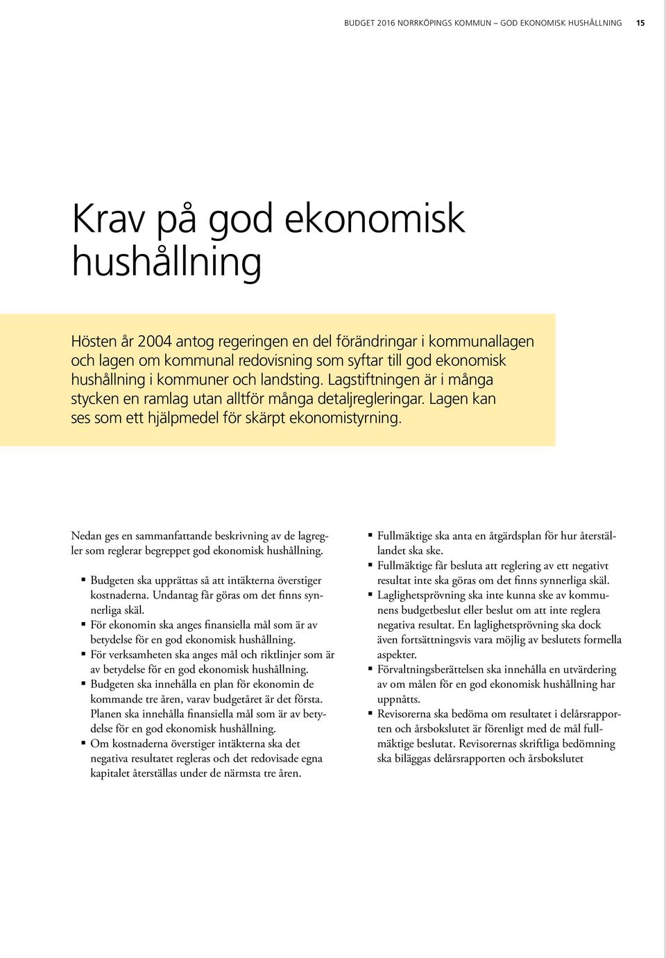 Lagen kan ses som ett hjälpmedel för skärpt ekonomistyrning. Nedan ges en sammanfattande beskrivning av de lagregler som reglerar begreppet god ekonomisk hushållning.