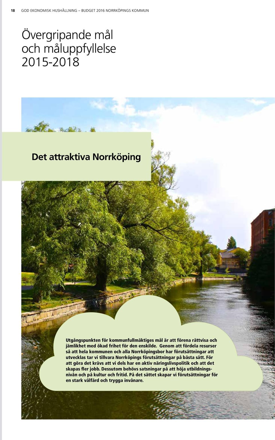 Genom att fördela resurser så att hela kommunen och alla Norrköpingsbor har förutsättningar att utvecklas tar vi tillvara Norrköpings förutsättningar på bästa sätt.