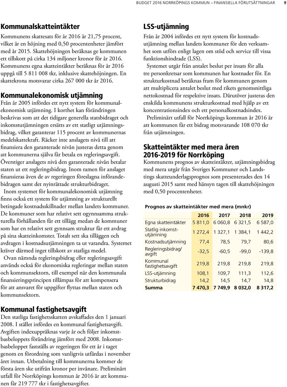 En skattekrona motsvarar cirka 267 000 tkr år 2016. Kommunalekonomisk utjämning Från år 2005 infördes ett nytt system för kommunalekonomisk utjämning.