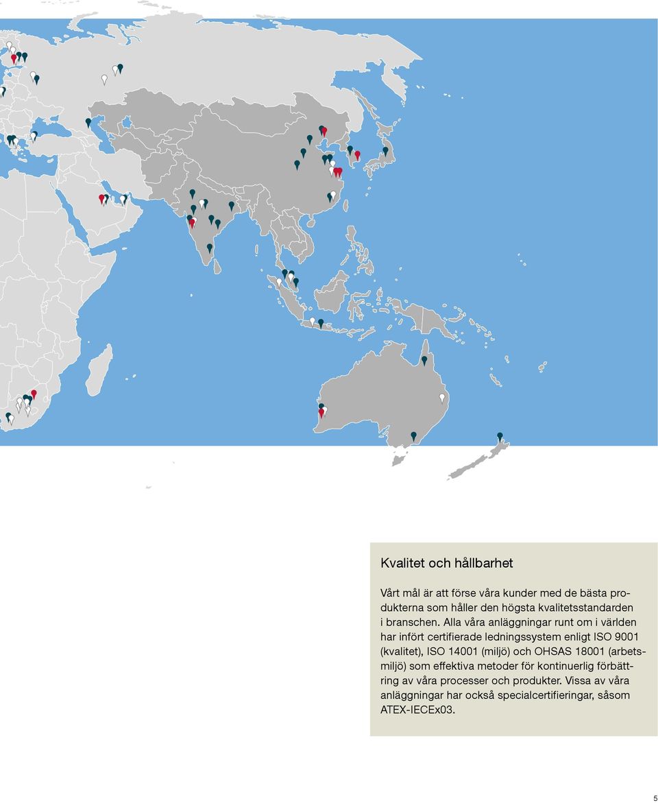 Alla våra anläggningar runt om i världen har infört certifierade ledningssystem enligt ISO 9001 (kvalitet), ISO