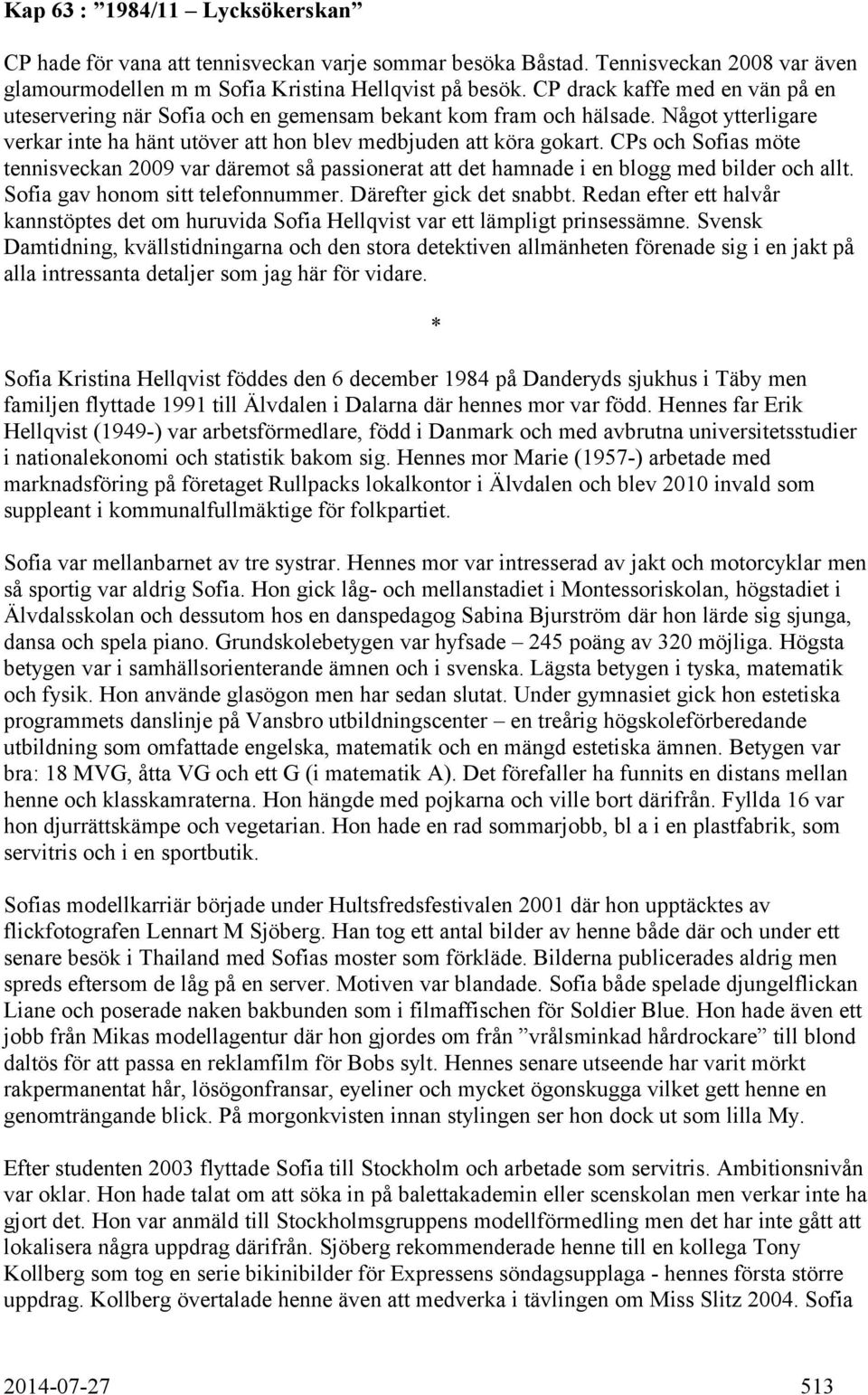 CPs och Sofias möte tennisveckan 2009 var däremot så passionerat att det hamnade i en blogg med bilder och allt. Sofia gav honom sitt telefonnummer. Därefter gick det snabbt.