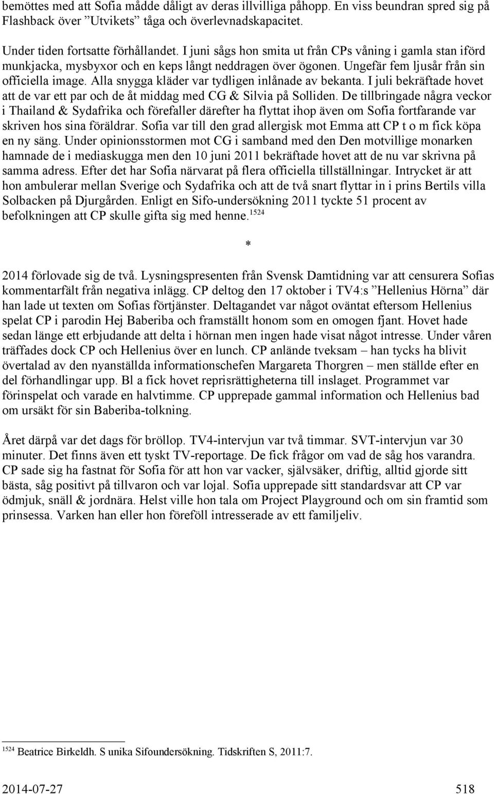 Alla snygga kläder var tydligen inlånade av bekanta. I juli bekräftade hovet att de var ett par och de åt middag med CG & Silvia på Solliden.