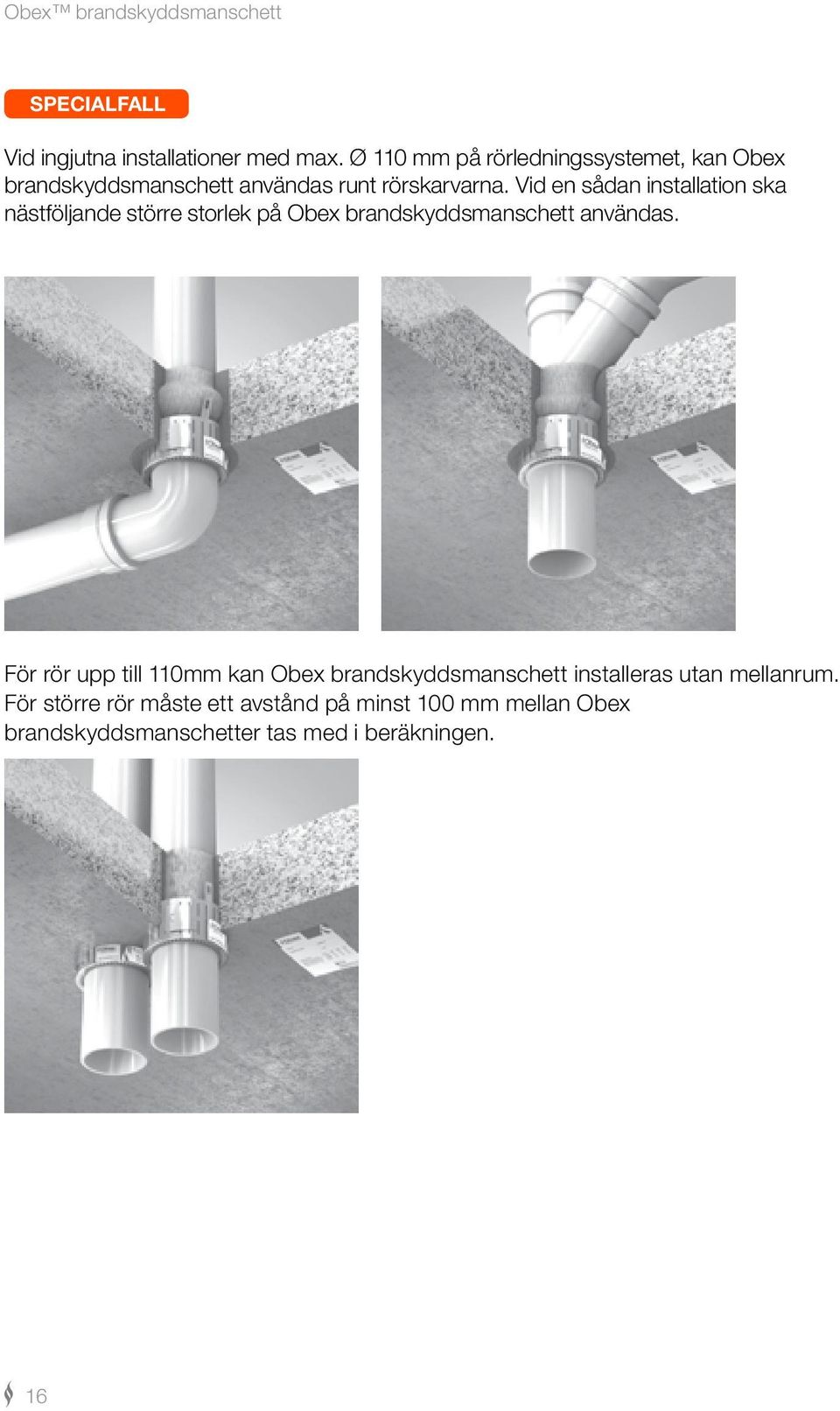 Vid en sådan installation ska nästföljande större storlek på Obex brandskyddsmanschett användas.