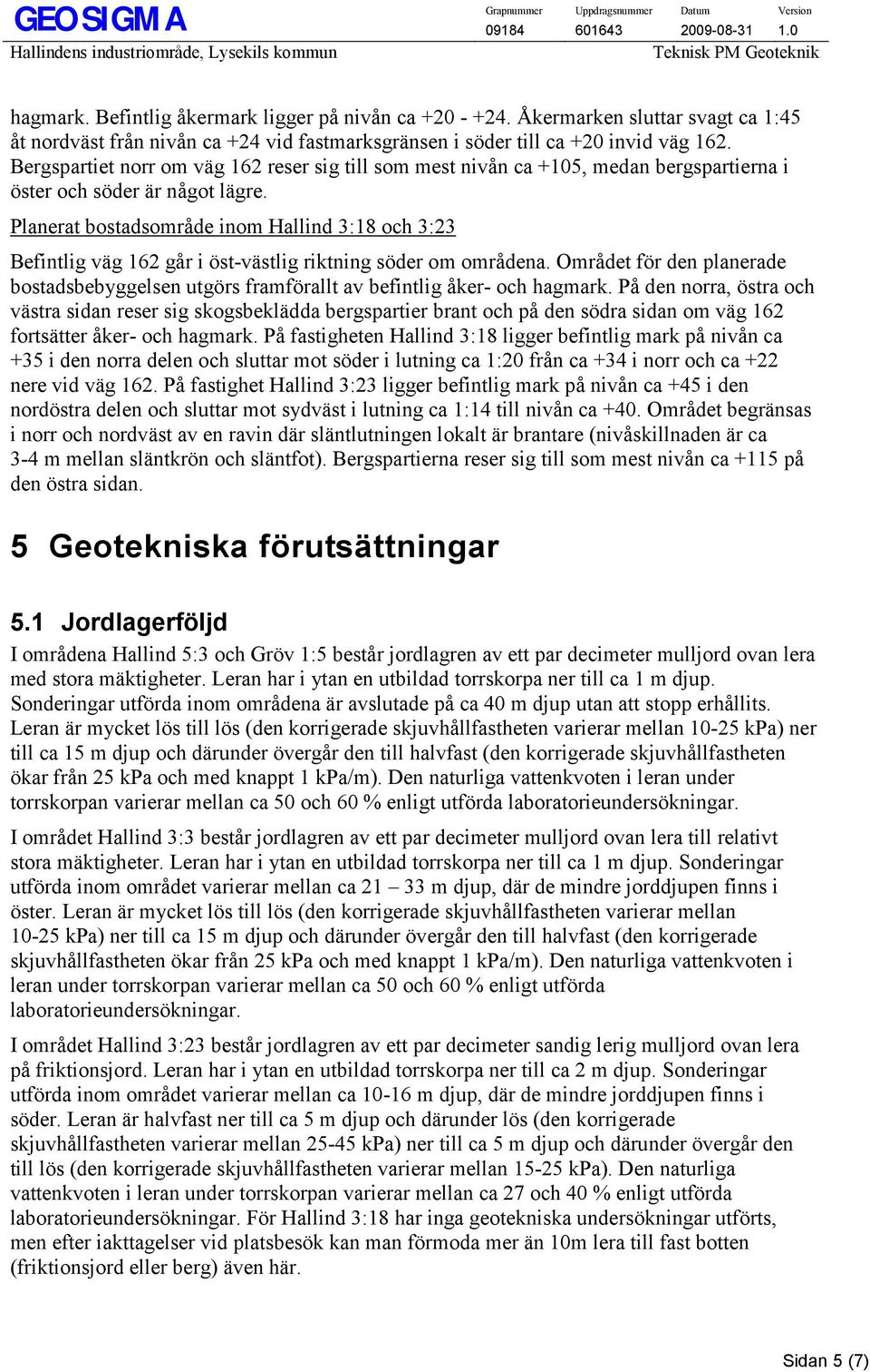 Planerat bostadsområde inom Hallind 3:18 och 3:23 Befintlig väg 162 går i öst-västlig riktning söder om områdena.