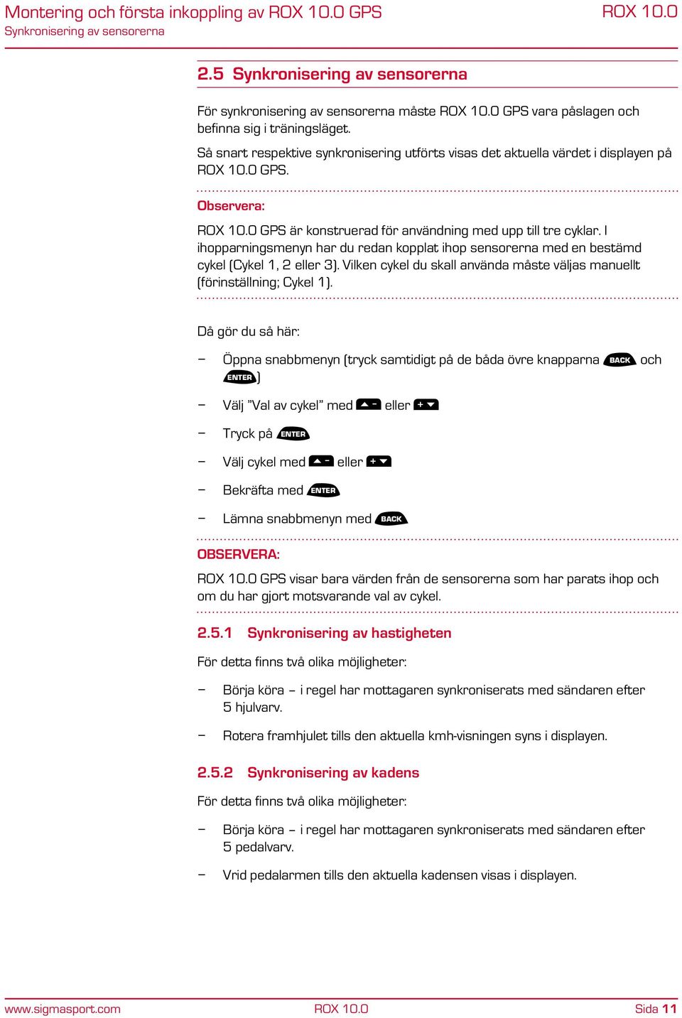 I ihopparningsmenyn har du redan kopplat ihop sensorerna med en bestämd cykel (Cykel 1, 2 eller 3). Vilken cykel du skall använda måste väljas manuellt (förinställning; Cykel 1).