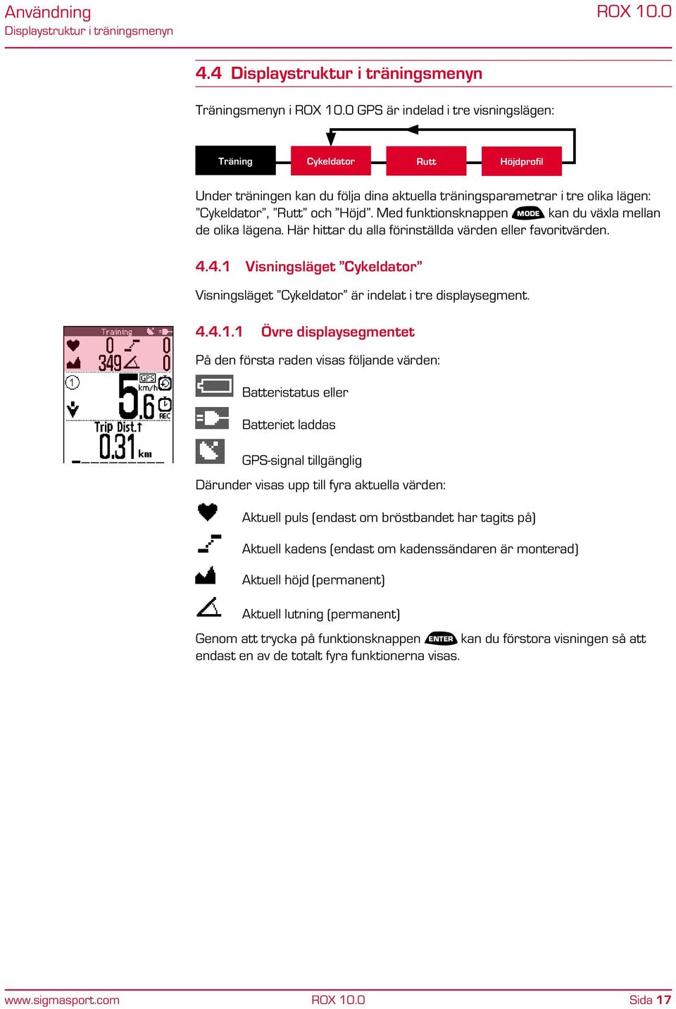 lägen: Cykeldator, Rutt och Höjd. Med funktionsknappen MODE kan du växla mellan de olika lägena. Här hittar du alla förinställda värden eller favoritvärden. 4.