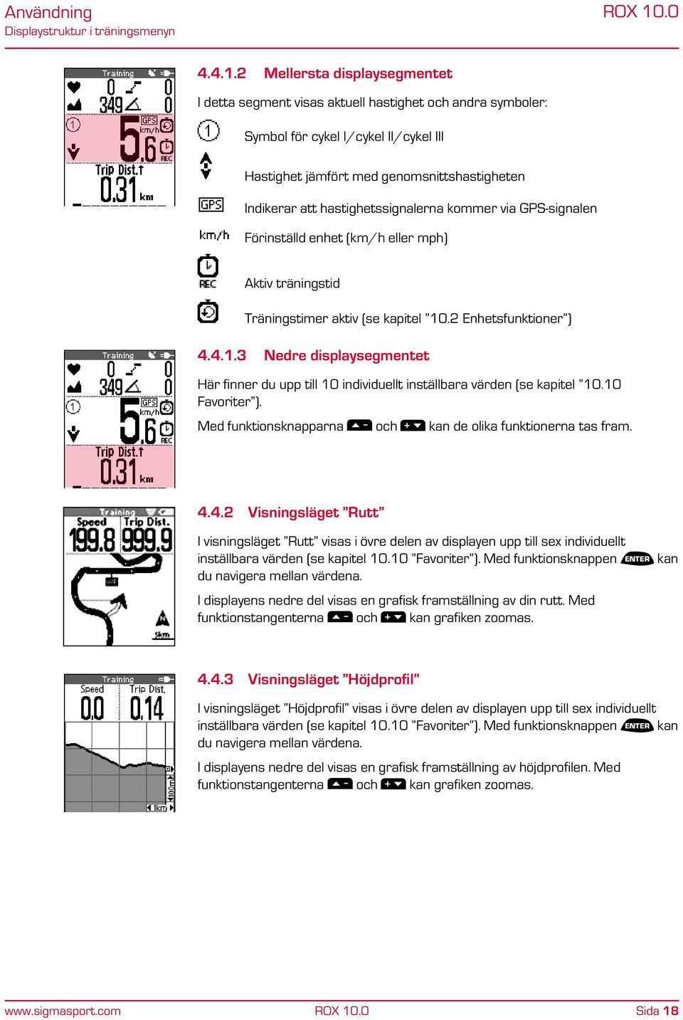 hastighetssignalerna kommer via GPS-signalen Förinställd enhet (km/h eller mph) Aktiv träningstid Träningstimer aktiv (se kapitel 10