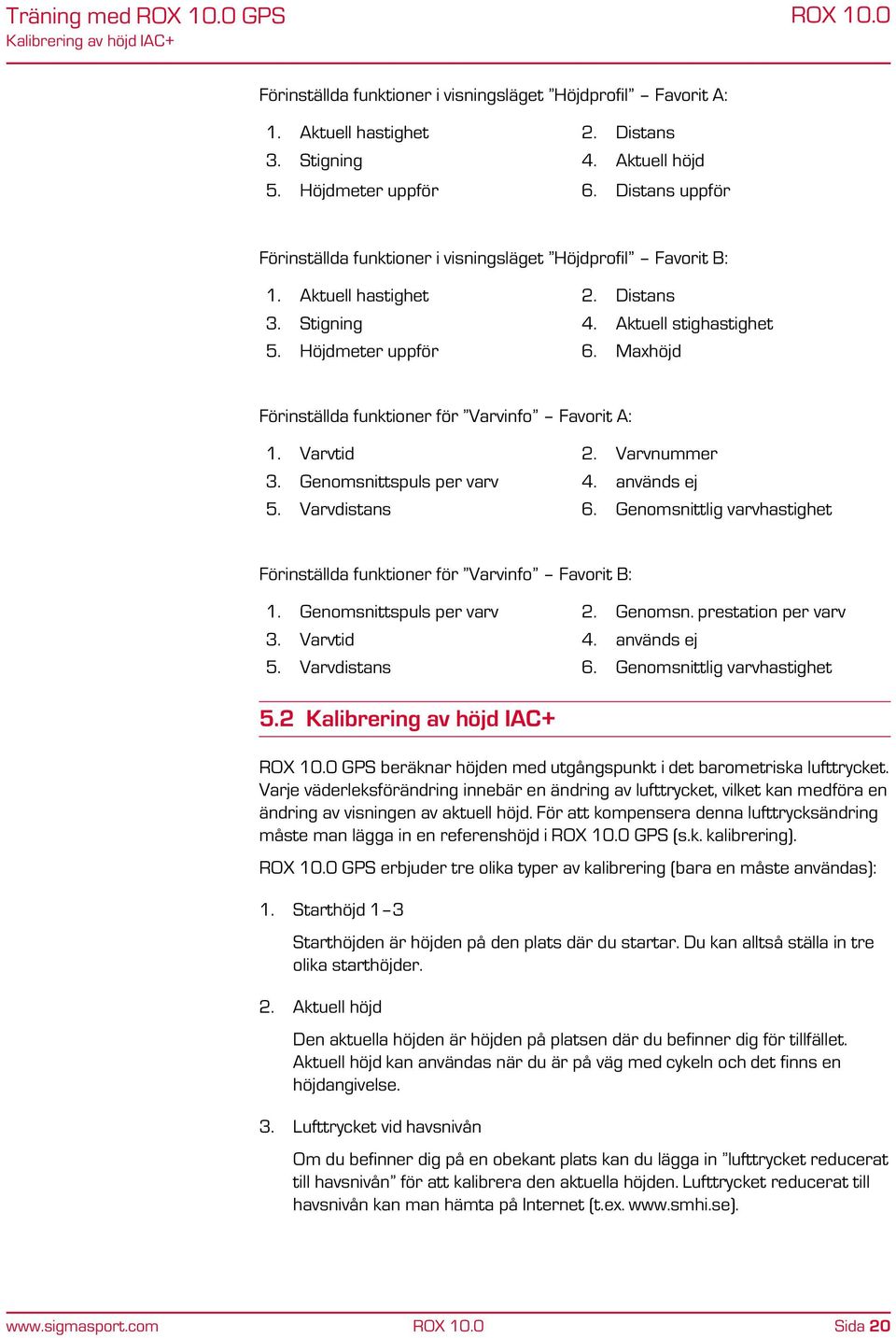 Maxhöjd Förinställda funktioner för Varvinfo Favorit A: 1. Varvtid 2. Varvnummer 3. Genomsnittspuls per varv 4. används ej 5. Varvdistans 6.