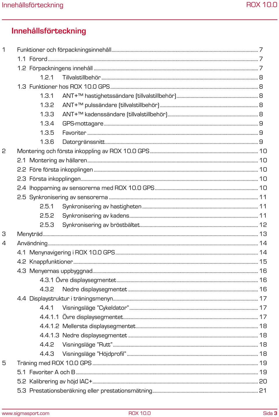 .. 9 1.3.5 Favoriter... 9 1.3.6 Datorgränssnitt... 9 2 Montering och första inkoppling av GPS... 10 2.1 Montering av hållaren... 10 2.2 Före första inkopplingen... 10 2.3 Första inkopplingen... 10 2.4 Ihopparning av sensorerna med GPS.