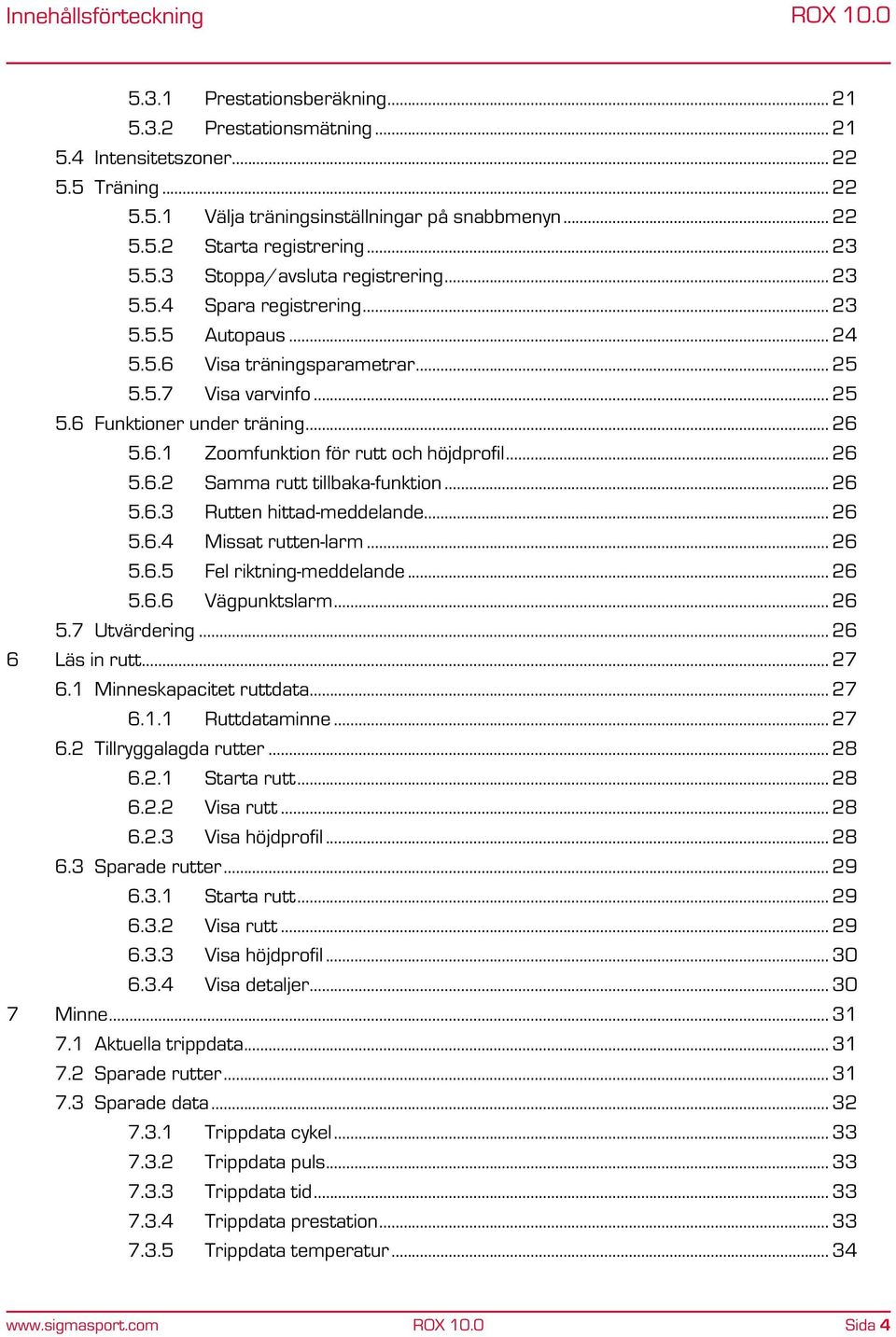 .. 26 5.6.2 Samma rutt tillbaka-funktion... 26 5.6.3 Rutten hittad-meddelande... 26 5.6.4 Missat rutten-larm... 26 5.6.5 Fel riktning-meddelande... 26 5.6.6 Vägpunktslarm... 26 5.7 Utvärdering.