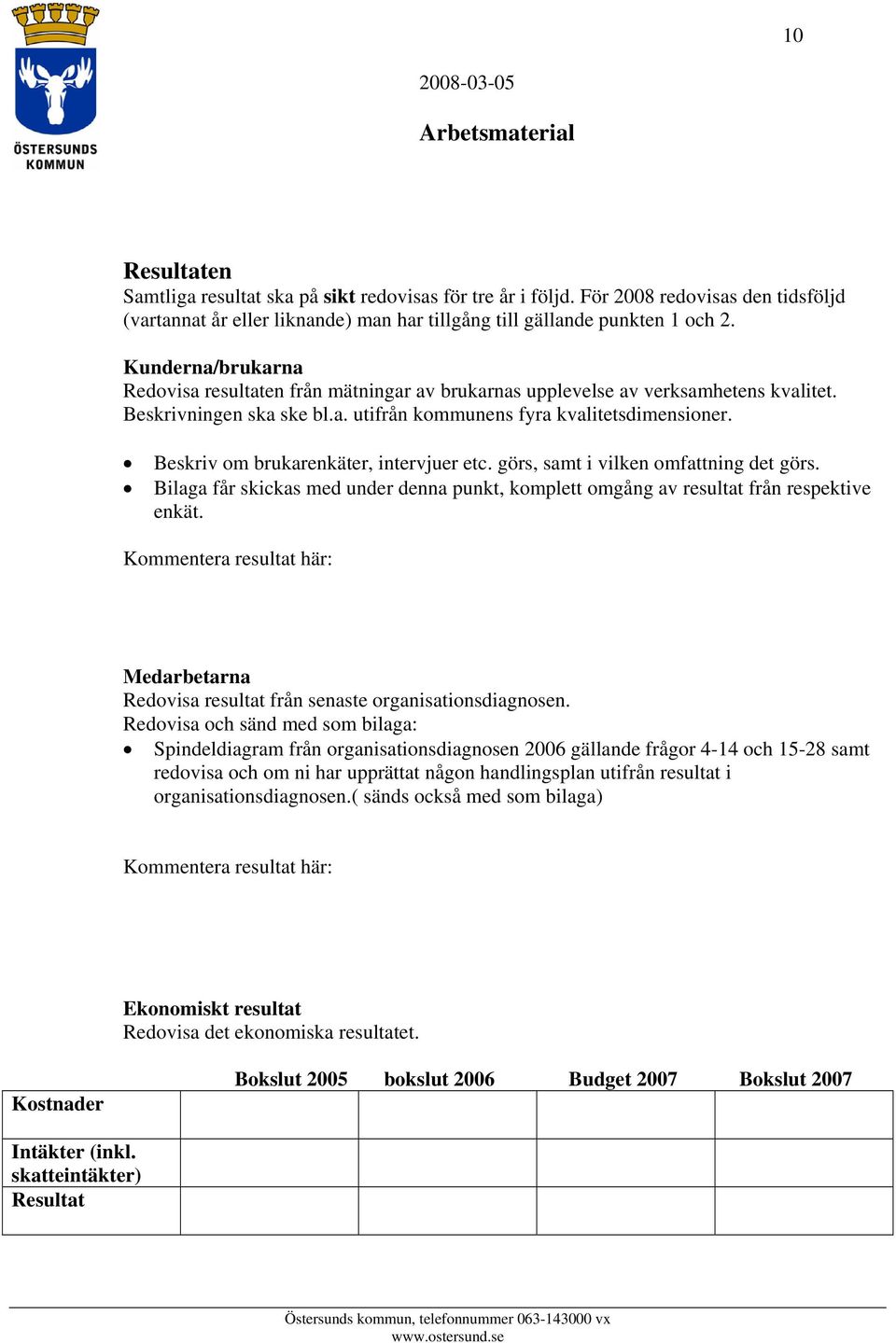 Beskriv om brukarenkäter, intervjuer etc. görs, samt i vilken omfattning det görs. Bilaga får skickas med under denna punkt, komplett omgång av resultat från respektive enkät.