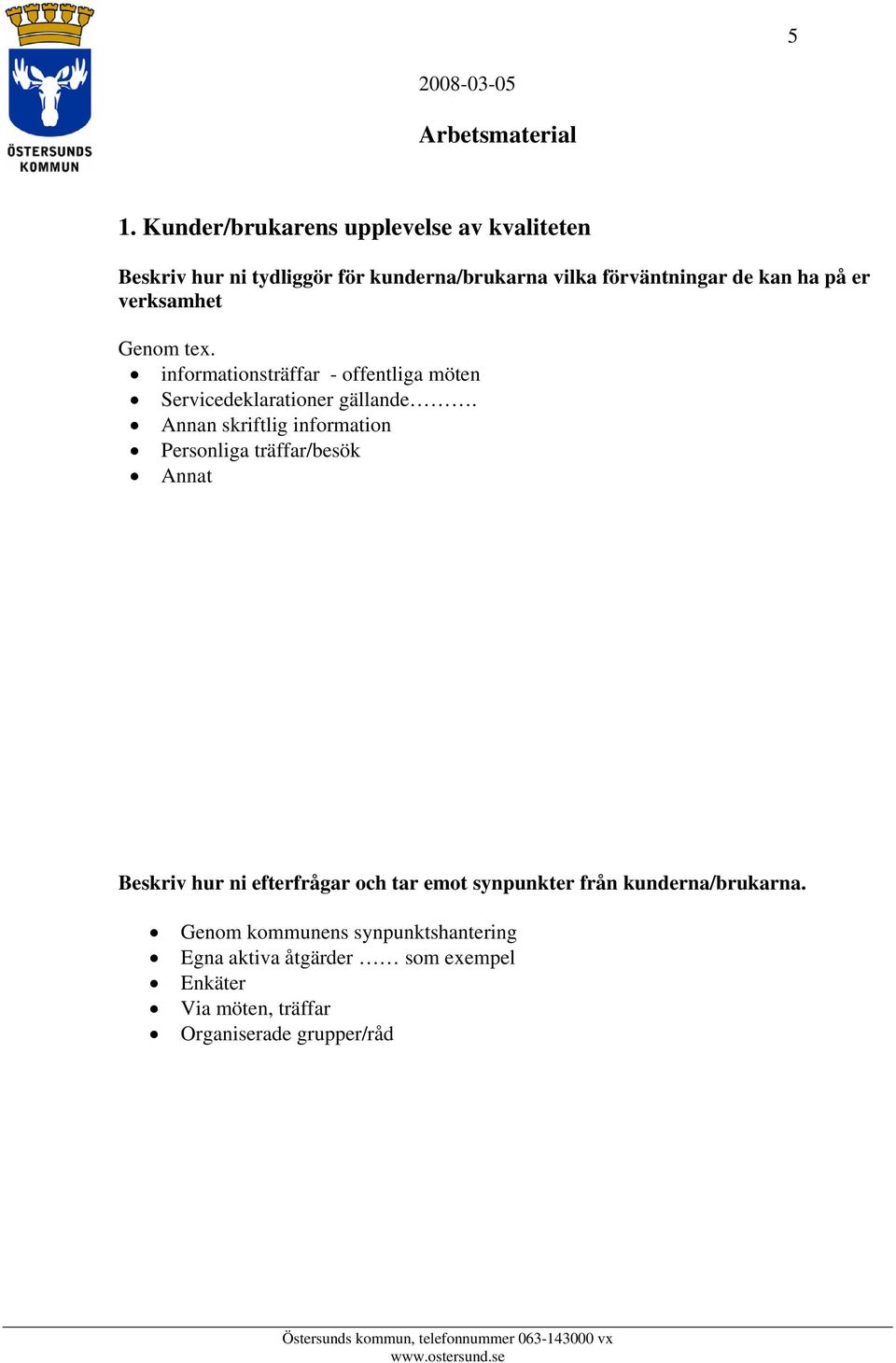 Annan skriftlig information Personliga träffar/besök Annat Beskriv hur ni efterfrågar och tar emot synpunkter från
