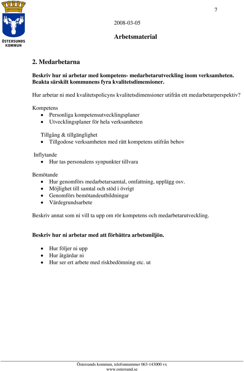 Kompetens Personliga kompetensutvecklingsplaner Utvecklingsplaner för hela verksamheten Tillgång & tillgänglighet Tillgodose verksamheten med rätt kompetens utifrån behov Inflytande Hur tas